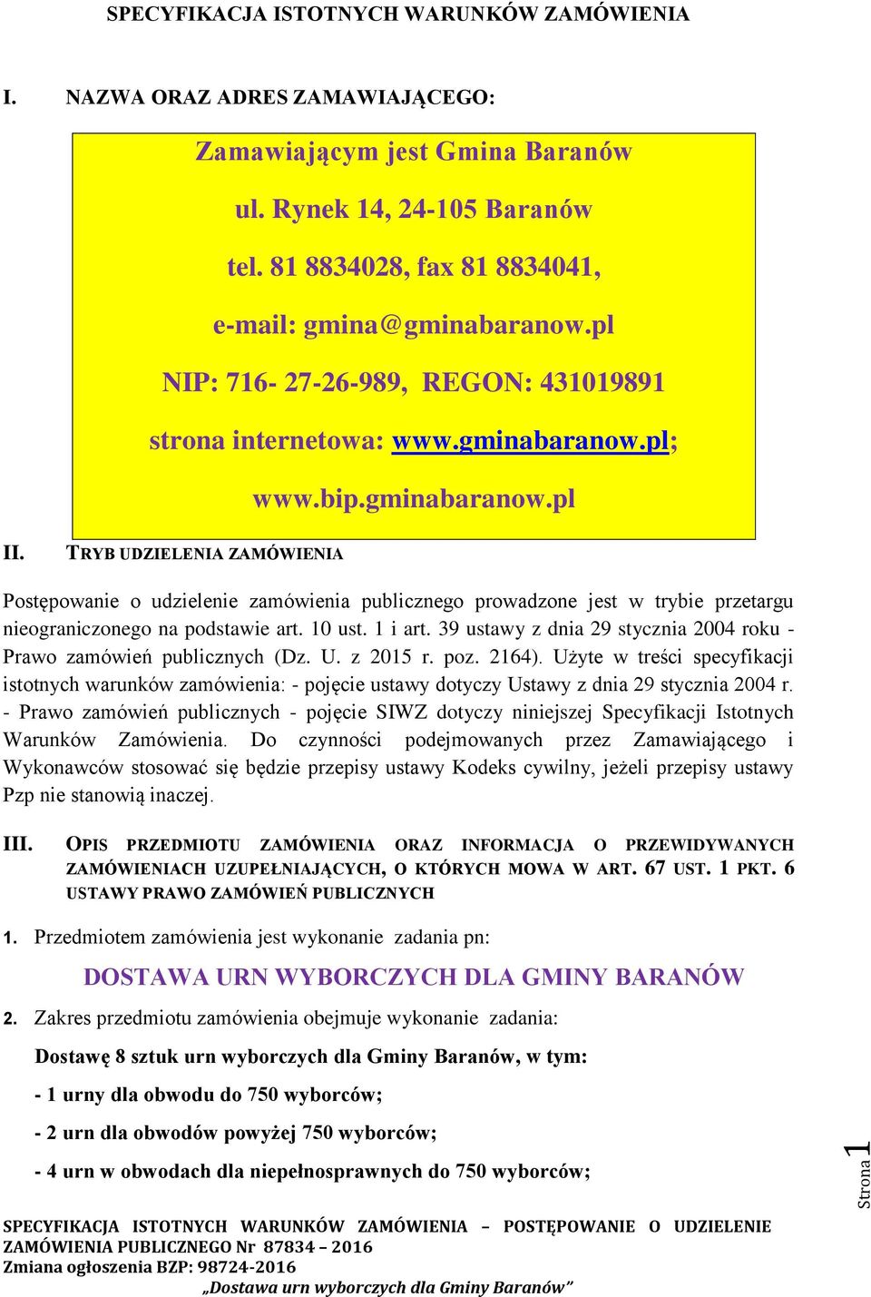 TRYB UDZIELENIA ZAMÓWIENIA Postępowanie o udzielenie zamówienia publicznego prowadzone jest w trybie przetargu nieograniczonego na podstawie art. 10 ust. 1 i art.