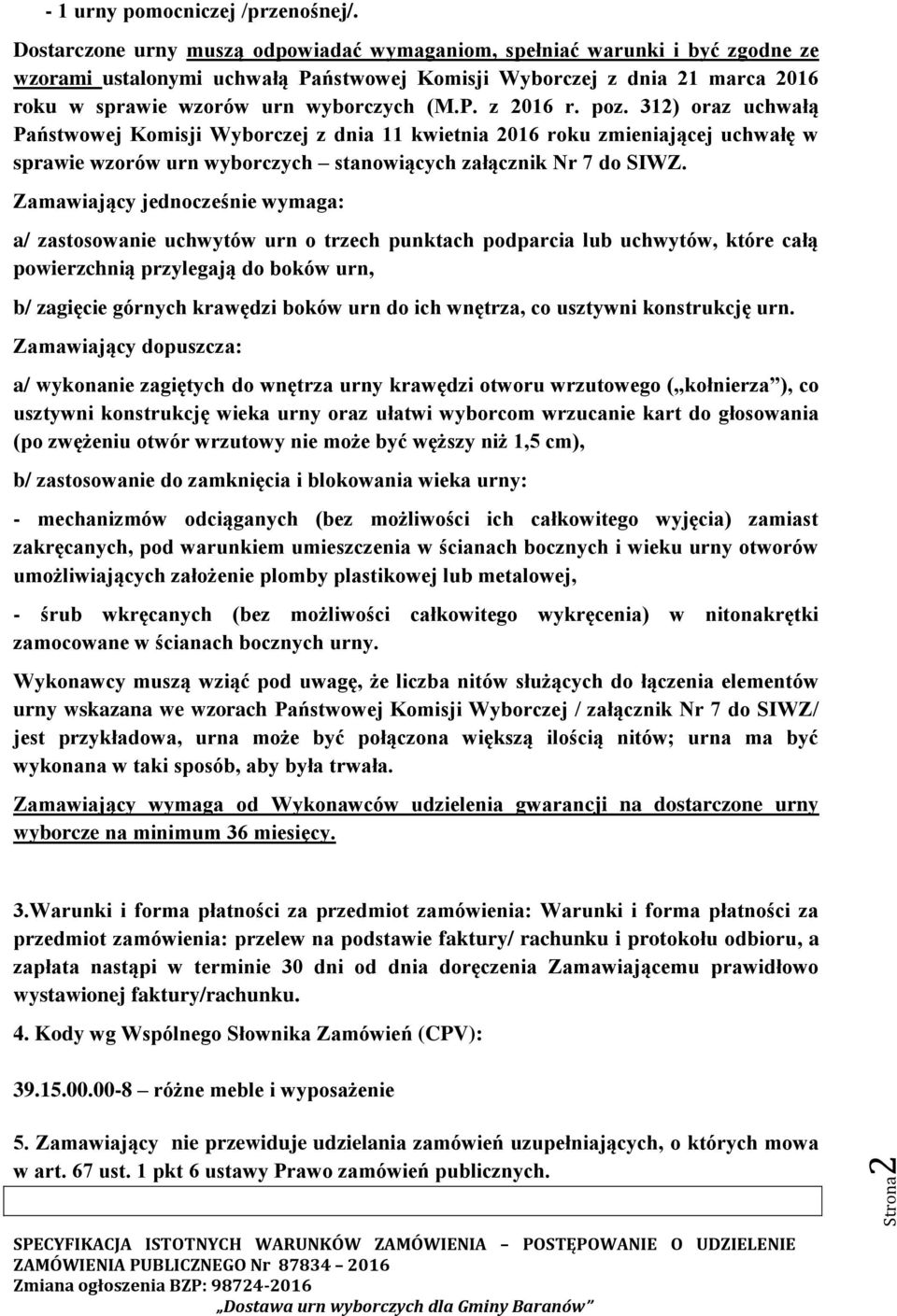 poz. 312) oraz uchwałą Państwowej Komisji Wyborczej z dnia 11 kwietnia 2016 roku zmieniającej uchwałę w sprawie wzorów urn wyborczych stanowiących załącznik Nr 7 do SIWZ.