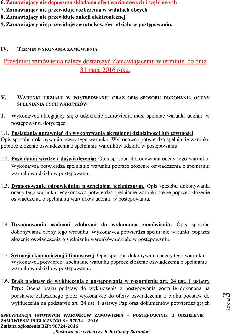 WARUNKI UDZIAŁU W POSTĘPOWANIU ORAZ OPIS SPOSOBU DOKONANIA OCENY SPEŁNIANIA TYCH WARUNKÓW 1. Wykonawca ubiegający się o udzielenie zamówienia musi spełniać warunki udziału w postępowaniu dotyczące: 1.