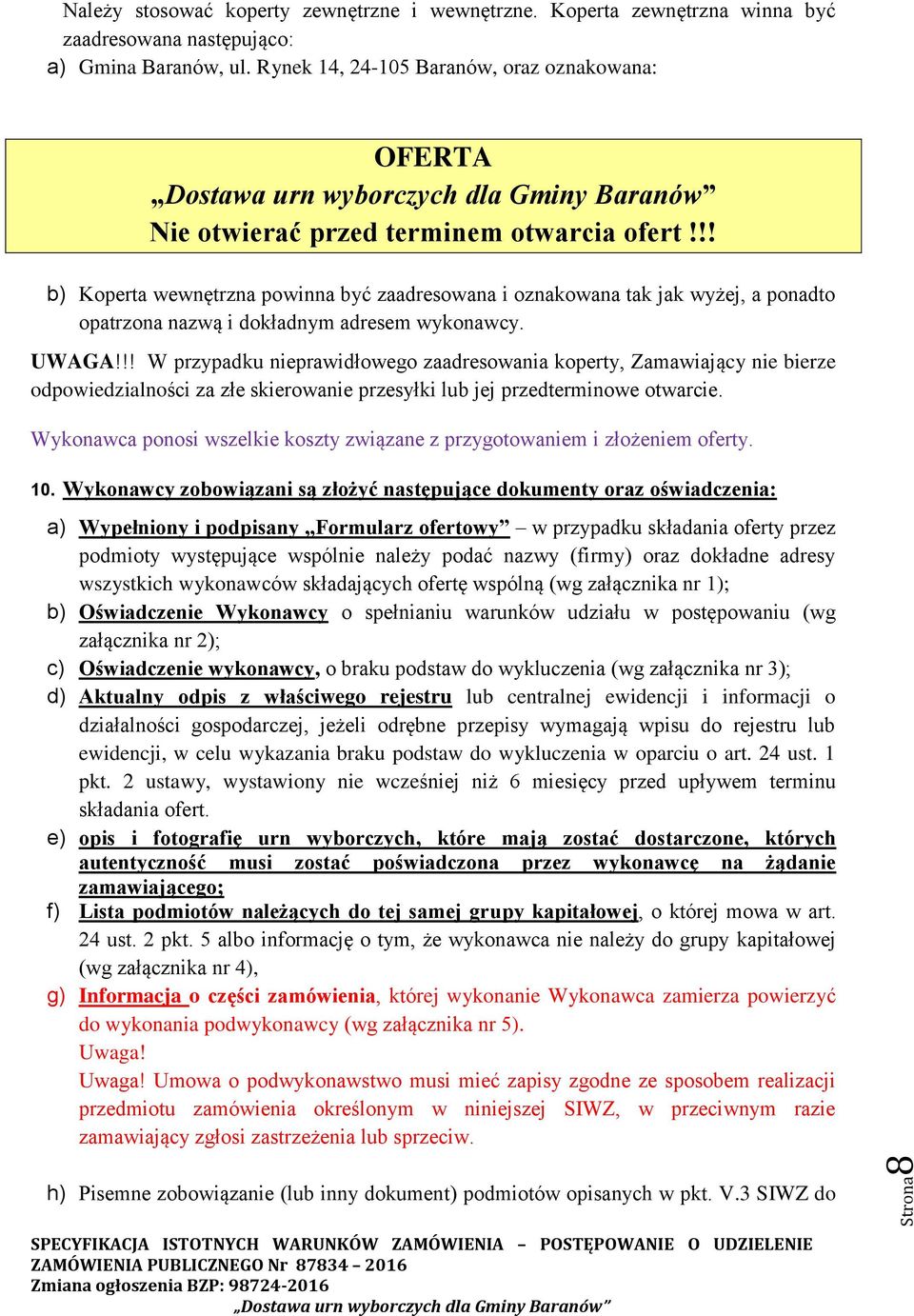 !! b) Koperta wewnętrzna powinna być zaadresowana i oznakowana tak jak wyżej, a ponadto opatrzona nazwą i dokładnym adresem wykonawcy. UWAGA!