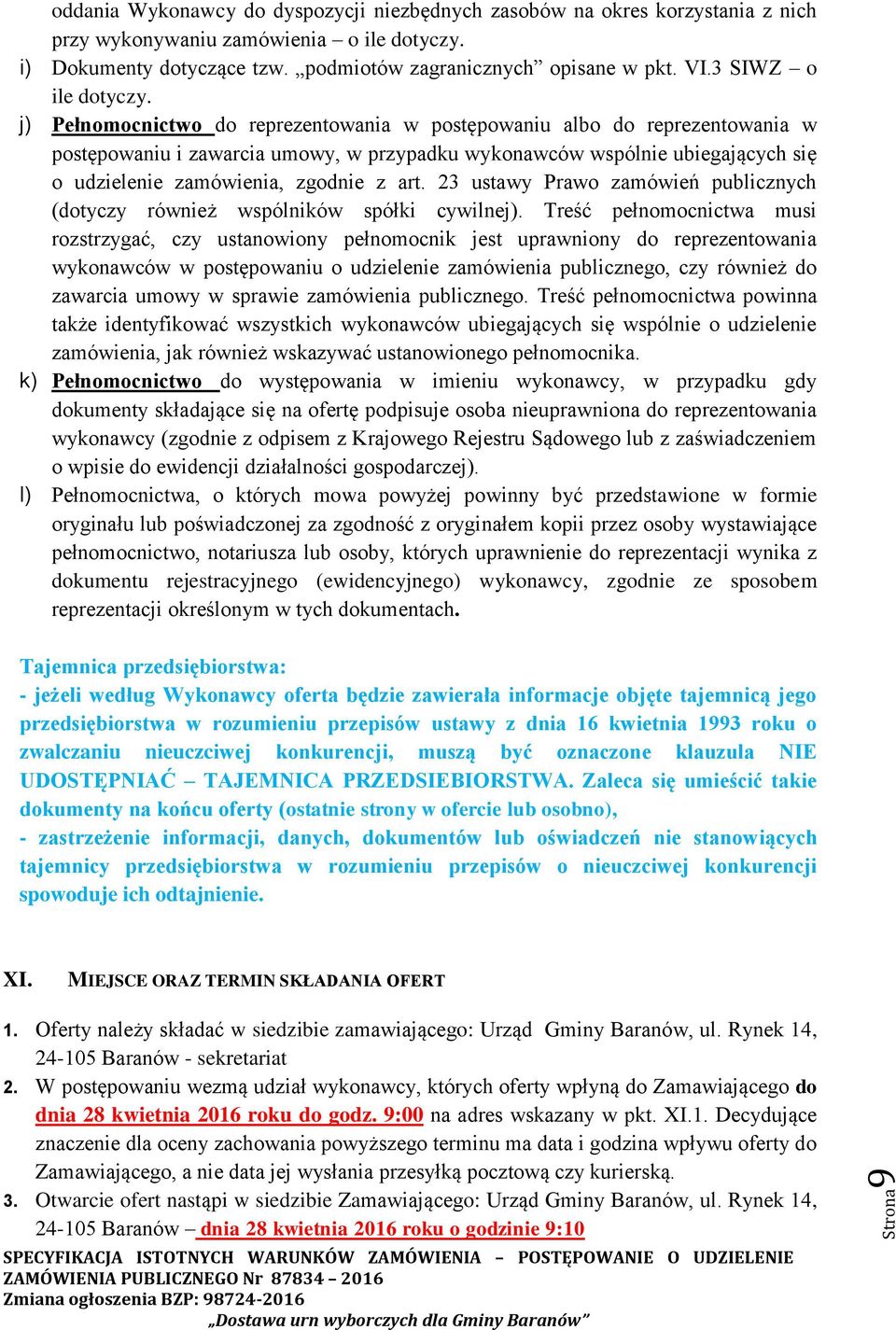 j) Pełnomocnictwo do reprezentowania w postępowaniu albo do reprezentowania w postępowaniu i zawarcia umowy, w przypadku wykonawców wspólnie ubiegających się o udzielenie zamówienia, zgodnie z art.