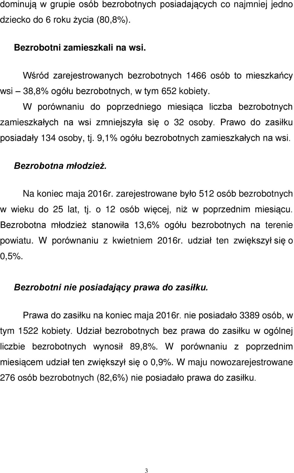 W porównaniu do poprzedniego miesiąca liczba bezrobotnych zamieszkałych na wsi zmniejszyła się o 32 osoby. Prawo do zasiłku posiadały 134 osoby, tj. 9,1% ogółu bezrobotnych zamieszkałych na wsi.