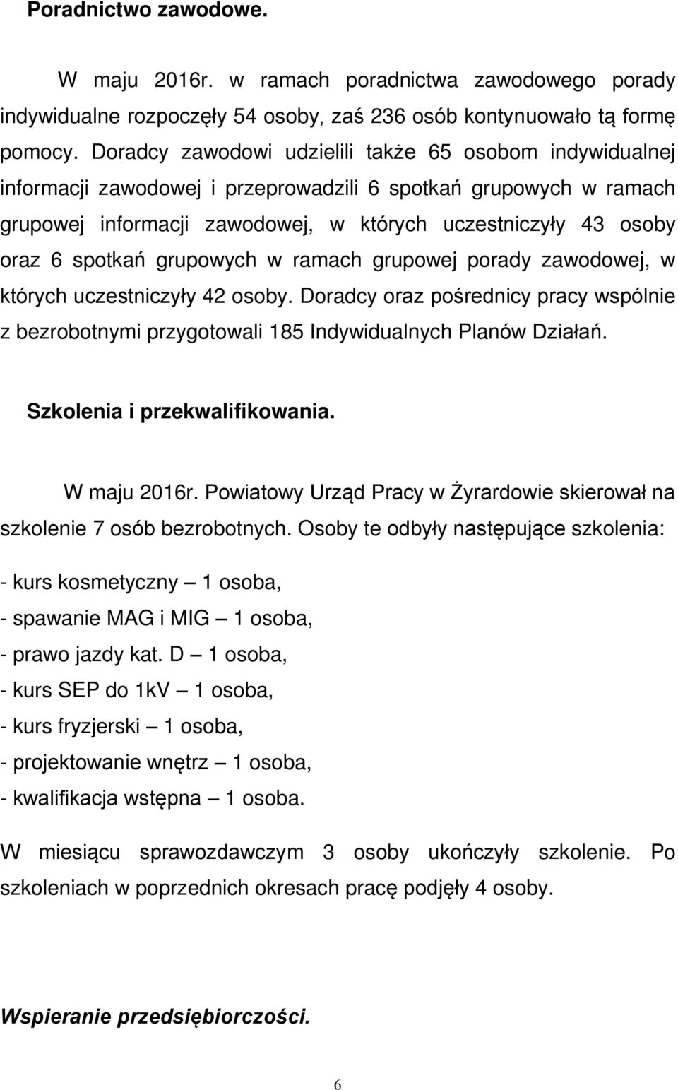 spotkań grupowych w ramach grupowej porady zawodowej, w których uczestniczyły 42 osoby. Doradcy oraz pośrednicy pracy wspólnie z bezrobotnymi przygotowali 185 Indywidualnych Planów Działań.