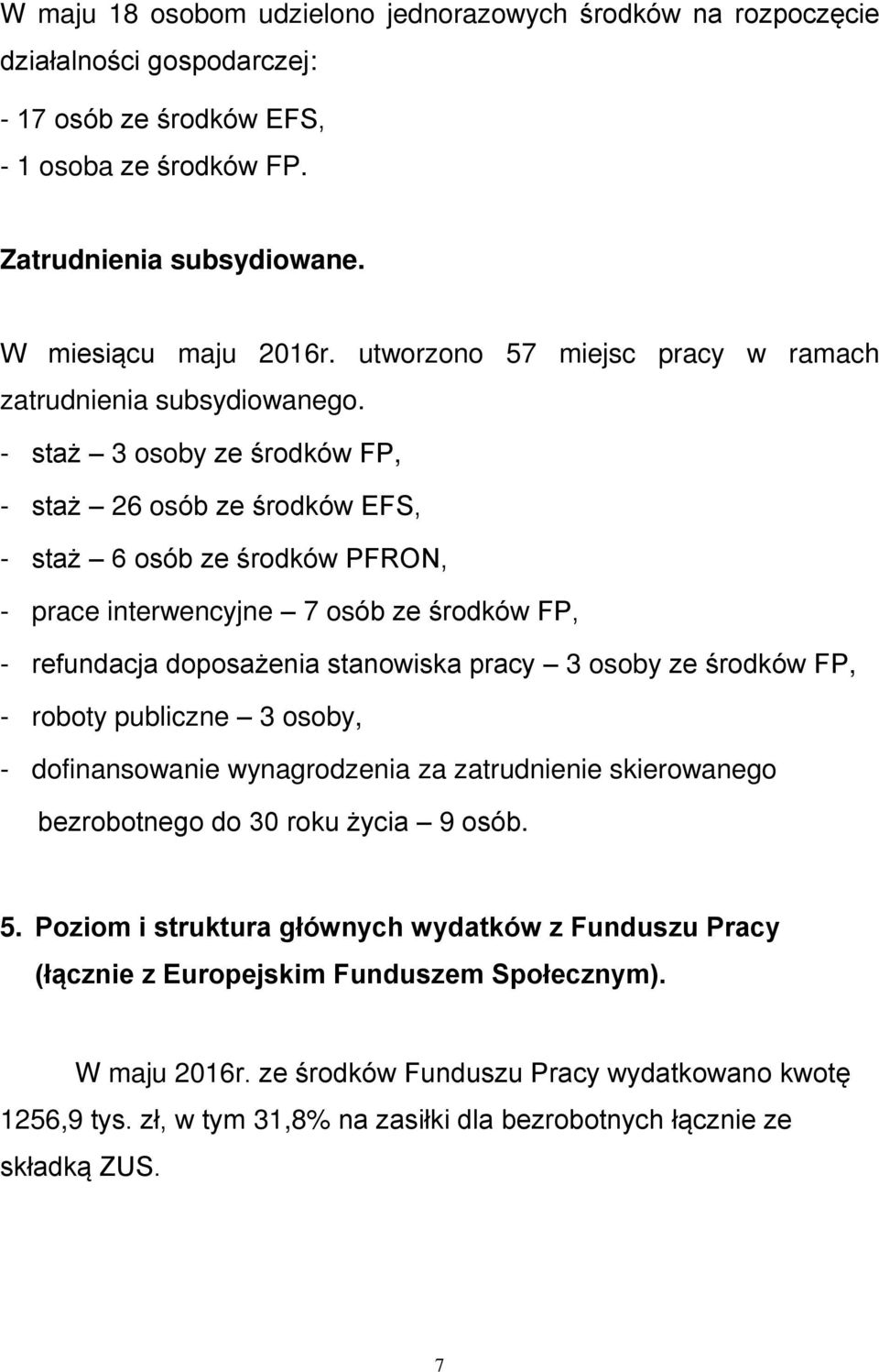 - staż 3 osoby ze środków FP, - staż 26 osób ze środków EFS, - staż 6 osób ze środków PFRON, - prace interwencyjne 7 osób ze środków FP, - refundacja doposażenia stanowiska pracy 3 osoby ze środków