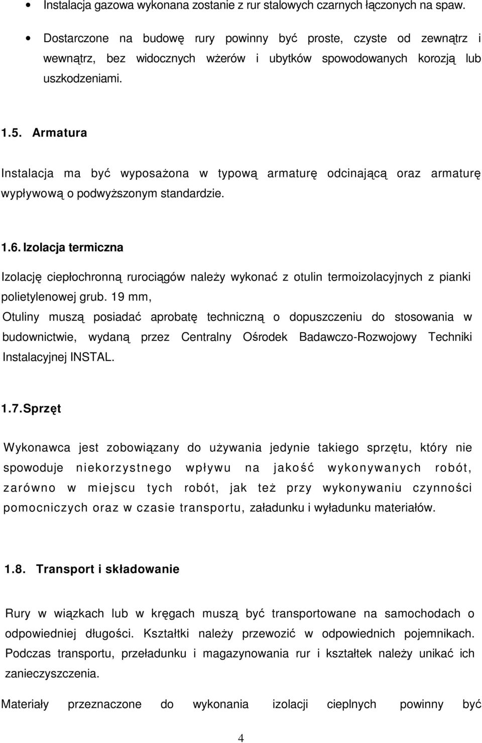 Armatura Instalacja ma być wyposaŝona w typową armaturę odcinającą oraz armaturę wypływową o podwyŝszonym standardzie. 1.6.