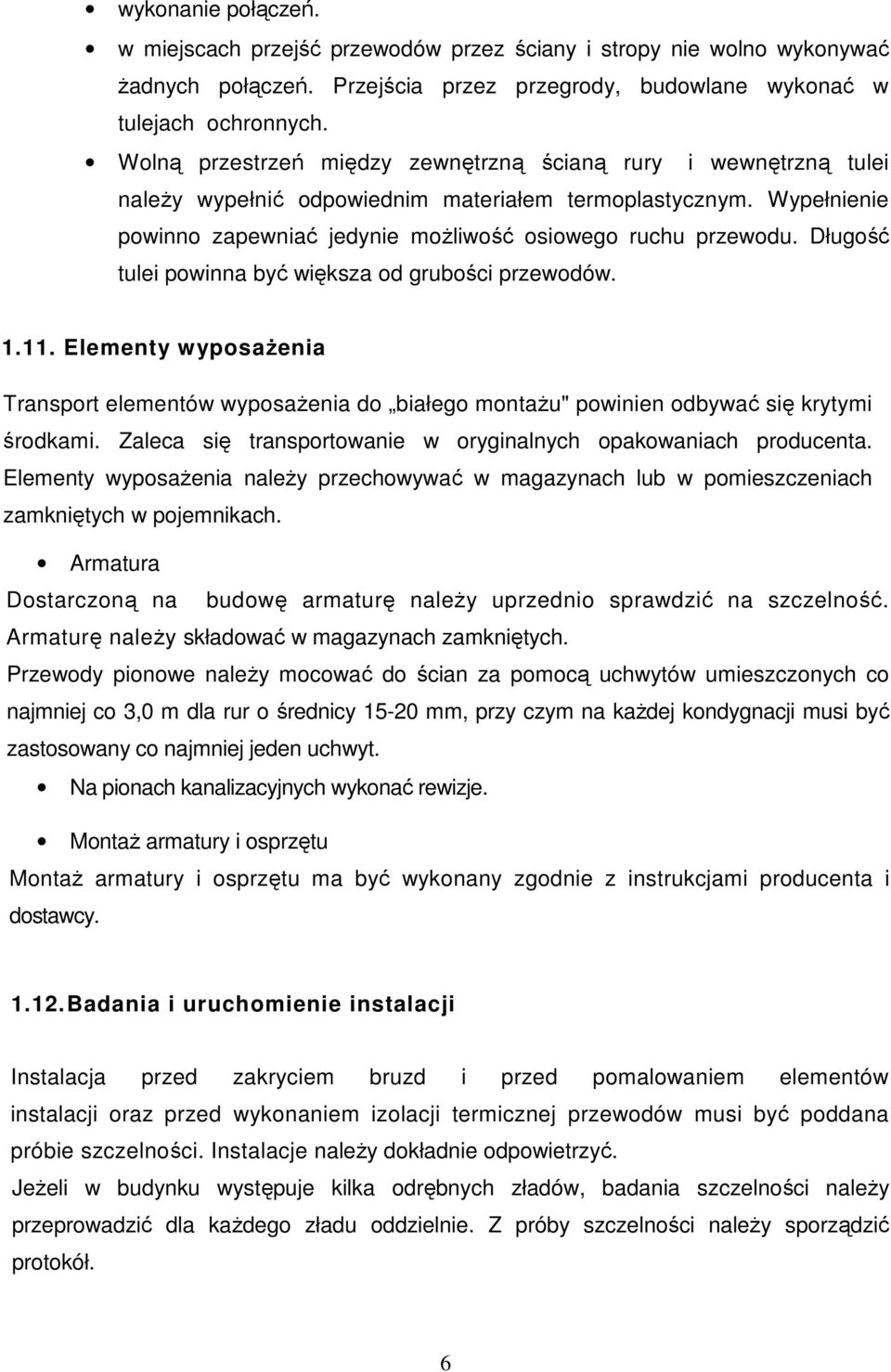 Długość tulei powinna być większa od grubości przewodów. 1.11. Elementy wyposaŝenia Transport elementów wyposaŝenia do białego montaŝu" powinien odbywać się krytymi środkami.