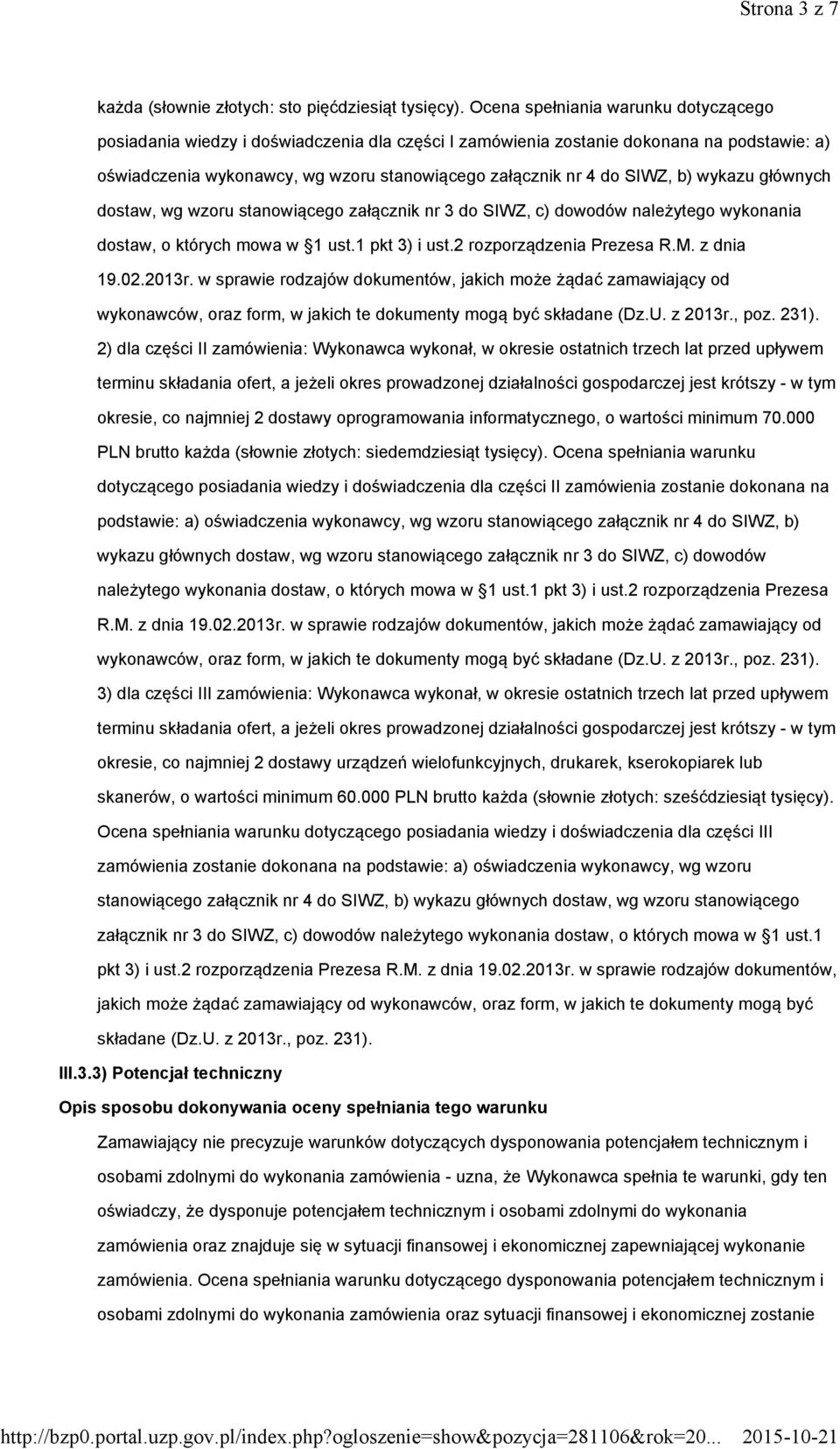 b) wykazu głównych dostaw, wg wzoru stanowiącego załącznik nr 3 do SIWZ, c) dowodów należytego wykonania dostaw, o których mowa w 1 ust.1 pkt 3) i ust.2 rozporządzenia Prezesa R.M. z dnia 19.02.2013r.