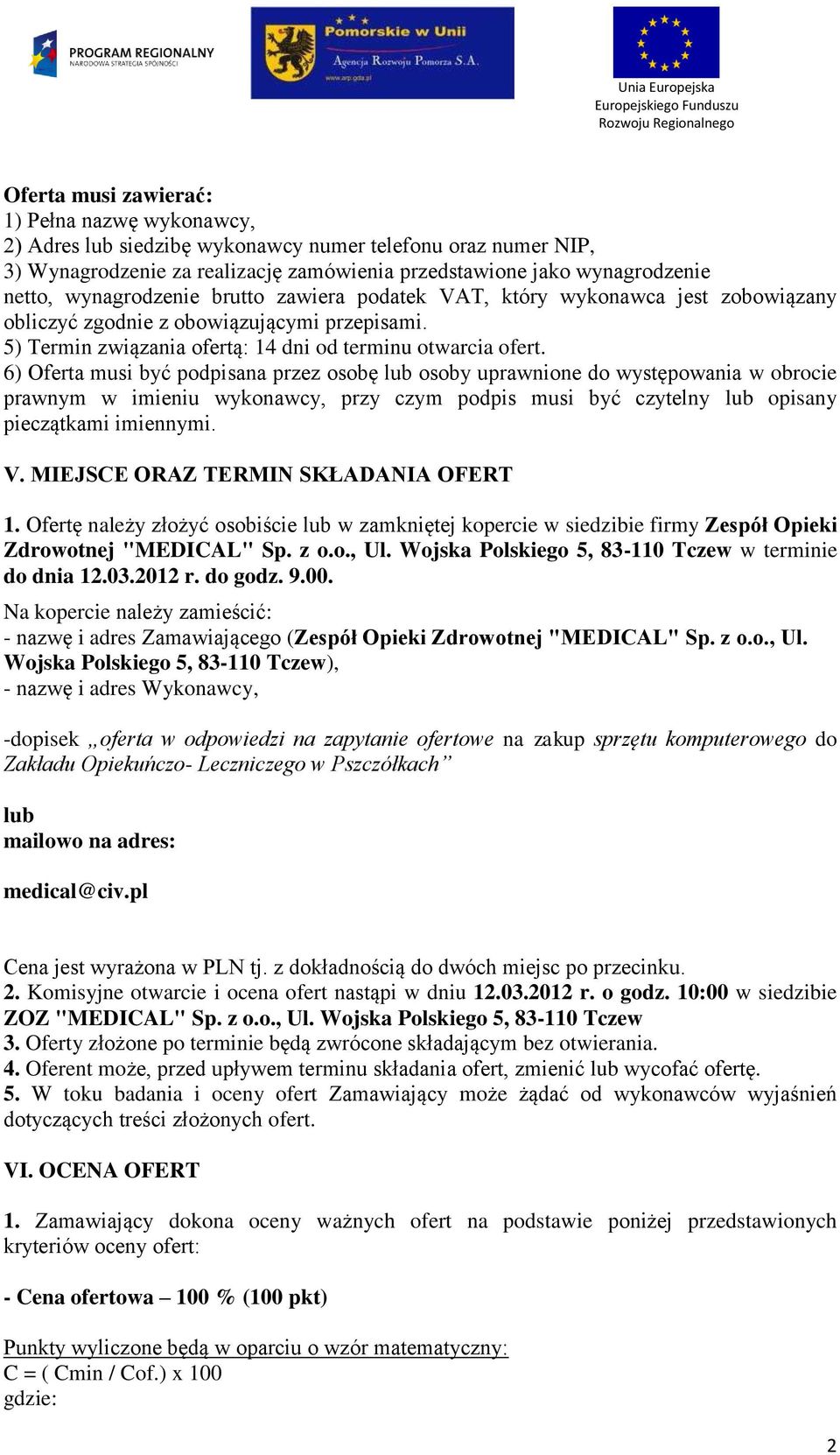 6) Oferta musi być podpisana przez osobę lub osoby uprawnione do występowania w obrocie prawnym w imieniu wykonawcy, przy czym podpis musi być czytelny lub opisany pieczątkami imiennymi. V.