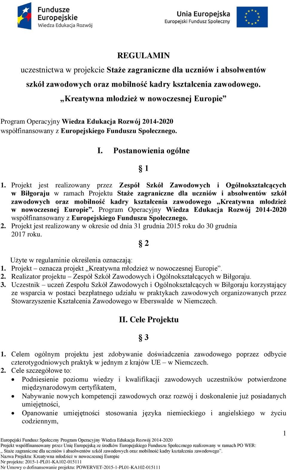 Projekt jest realizowany przez Zespół Szkół Zawodowych i Ogólnokształcących w Biłgoraju w ramach Projektu Staże zagraniczne dla uczniów i absolwentów szkół zawodowych oraz mobilność kadry kształcenia