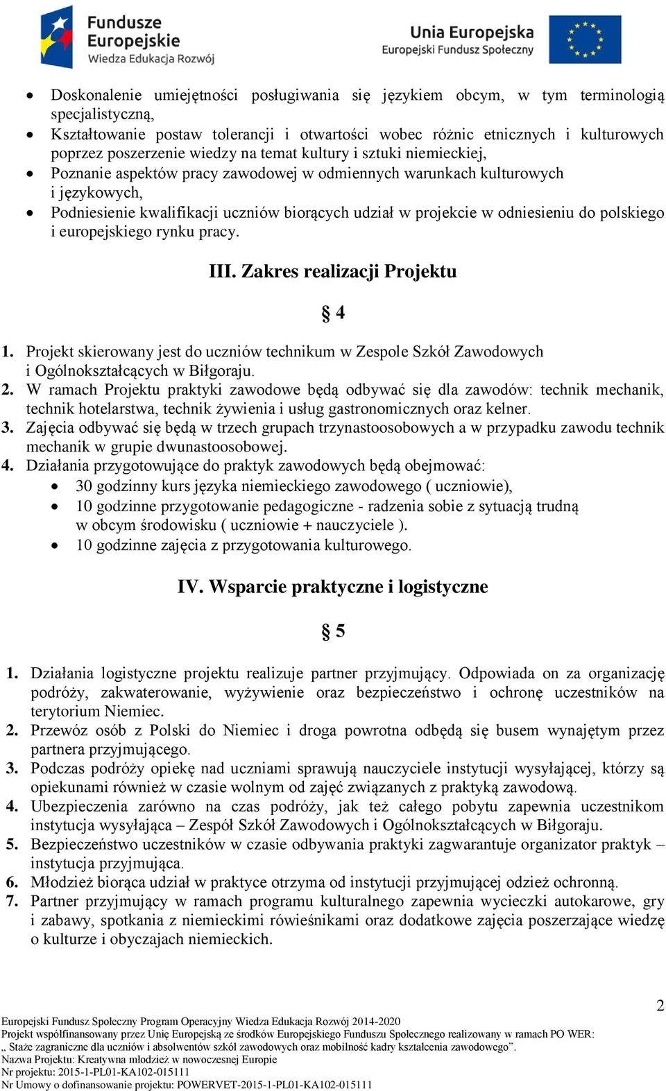 odniesieniu do polskiego i europejskiego rynku pracy. III. Zakres realizacji Projektu 4 1. Projekt skierowany jest do uczniów technikum w Zespole Szkół Zawodowych i Ogólnokształcących w Biłgoraju. 2.