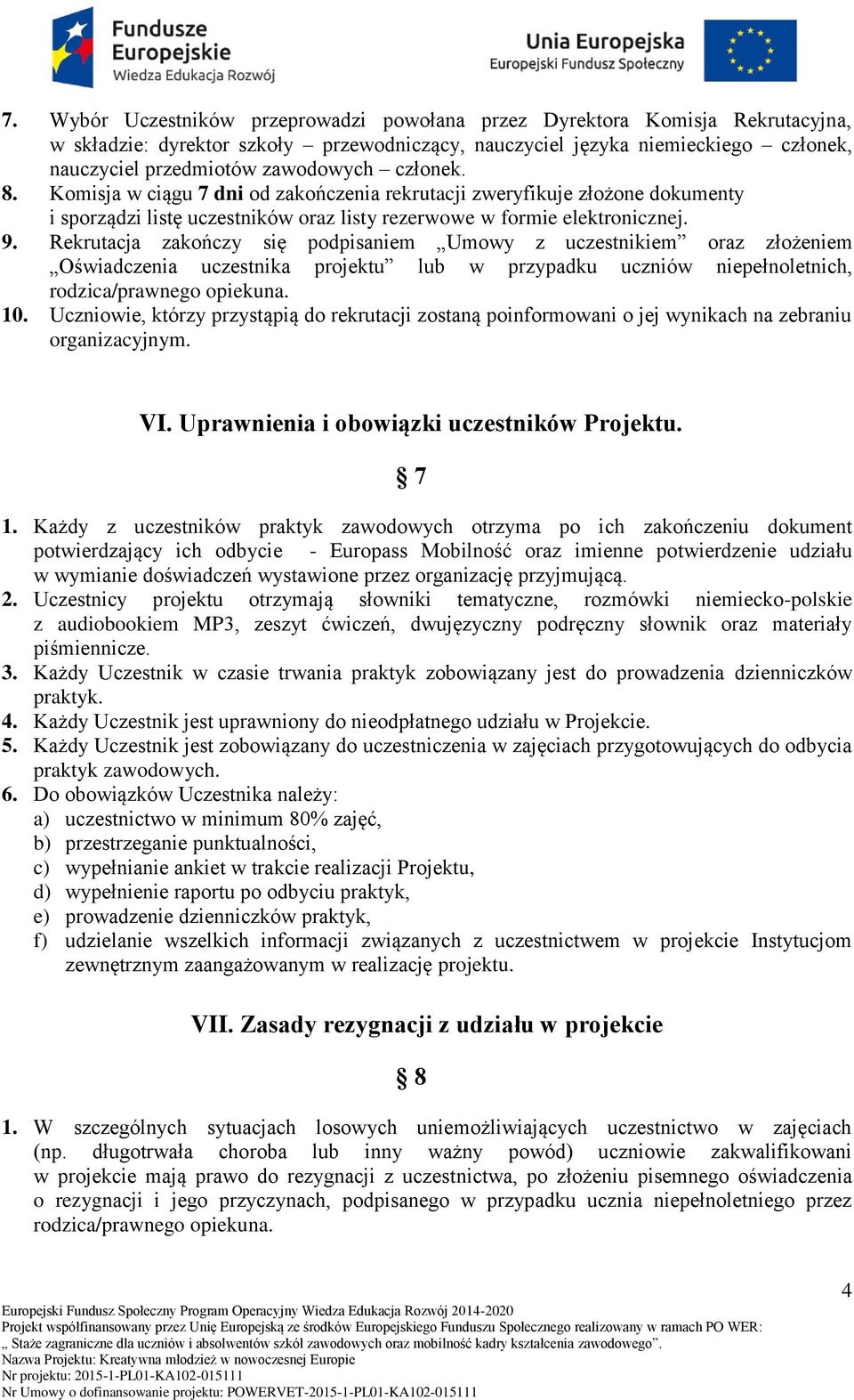 Rekrutacja zakończy się podpisaniem Umowy z uczestnikiem oraz złożeniem Oświadczenia uczestnika projektu lub w przypadku uczniów niepełnoletnich, rodzica/prawnego opiekuna. 10.