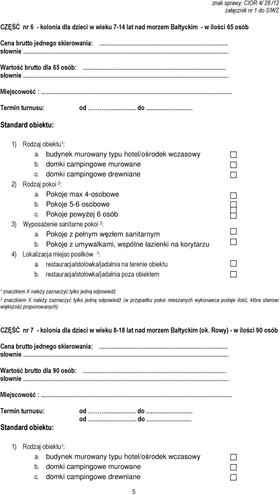 .. ) Rodzaj obiektu : ) Rodzaj pokoi : 3) Wyposażenie sanitarne pokoi : 4) Lokalizacja miejsc posiłków : (w przypadku