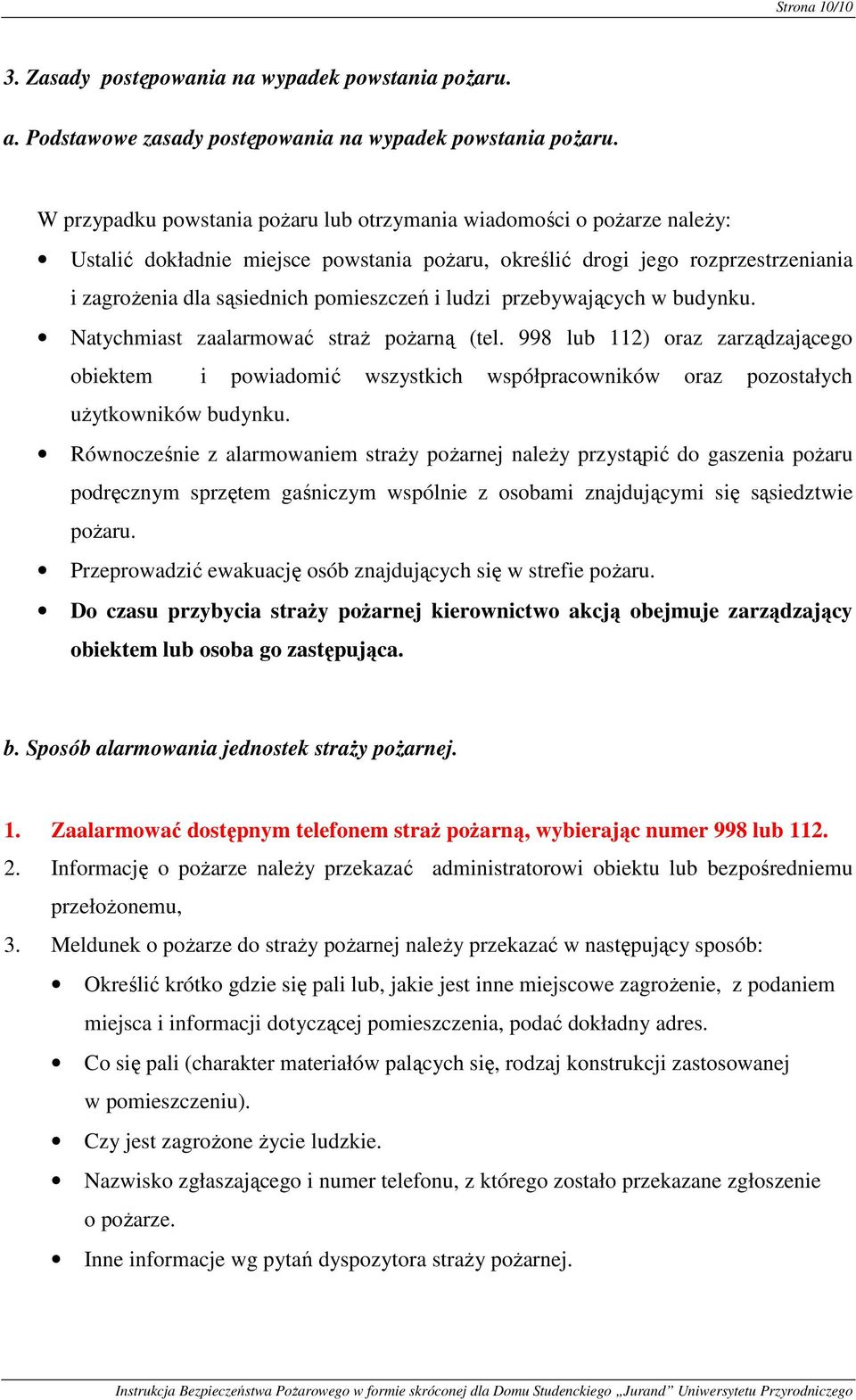 ludzi przebywających w budynku. Natychmiast zaalarmować straŝ poŝarną (tel. 998 lub 112) oraz zarządzającego obiektem i powiadomić wszystkich współpracowników oraz pozostałych uŝytkowników budynku.