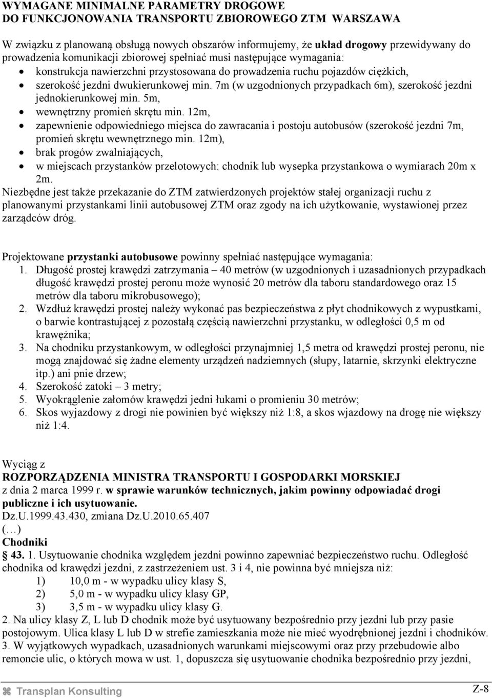 7m (w uzgodnionych przypadkach 6m), szerokość jezdni jednokierunkowej min. 5m, wewnętrzny promień skrętu min.