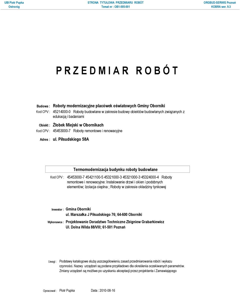 Piłsudskiego 58A Kod CPV : 45453000-7 45421100-5 45321000-3 45321000-3 45324000-4 Roboty remontowe i renowacyjne: Instalowanie drzwi i okien i podobnych elementów; Izolacja cieplna ; Roboty w