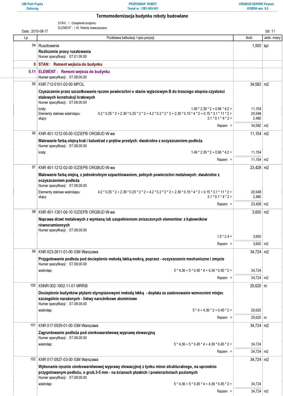 stopnia czystości stalowych konstrukcji kratowych kraty: 1.49 * 2.39 * 2 + 0.96 * 4.2 = 11,154 Elementy stalowe wiatrolapu: 4.2 * 0.25 * 2 + 2.39 * 0.25 * 2 * 2 + 4.2 * 0.2 * 2 * 2 + 2.39 * 0.15 * 4 * 2 + 0.