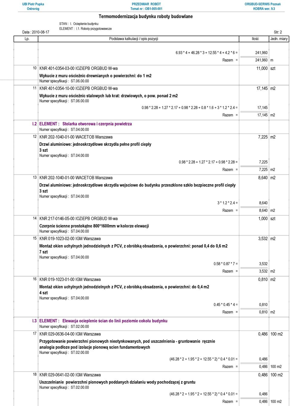 Wykucie z muru ościeżnic stalowych lub krat: drzwiowych, o pow. ponad 2 m2 I.2 ELEMENT : Stolarka otworowa i czerpnia powietrza Numer specyfikacji : ST.04.00.00 0.98 * 2.28 + 1.27 * 2.17 + 0.98 * 2.28 + 0.