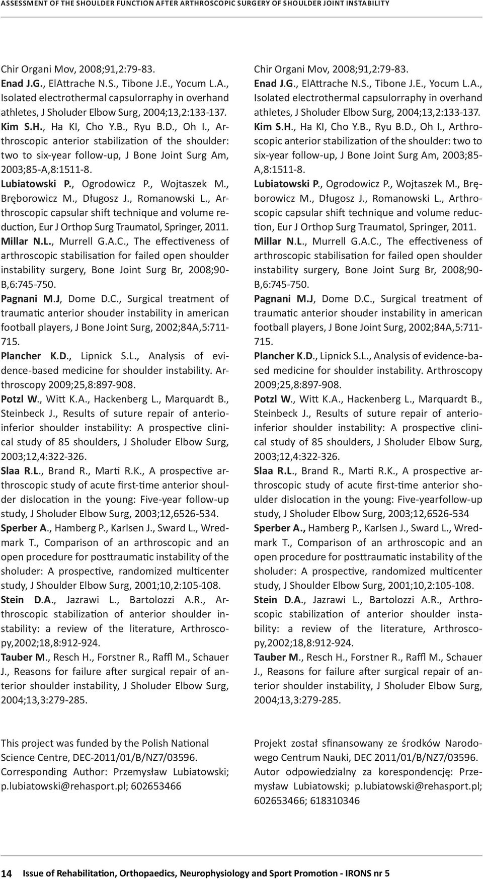, Wojtaszek M., Bręborowicz M., Długosz J., Romanowski L., Arthroscopic capsular shift technique and volume reduction, Eur J Orthop Surg Traumatol, Springer, 2011. Millar N.L., Murrell G.A.C.