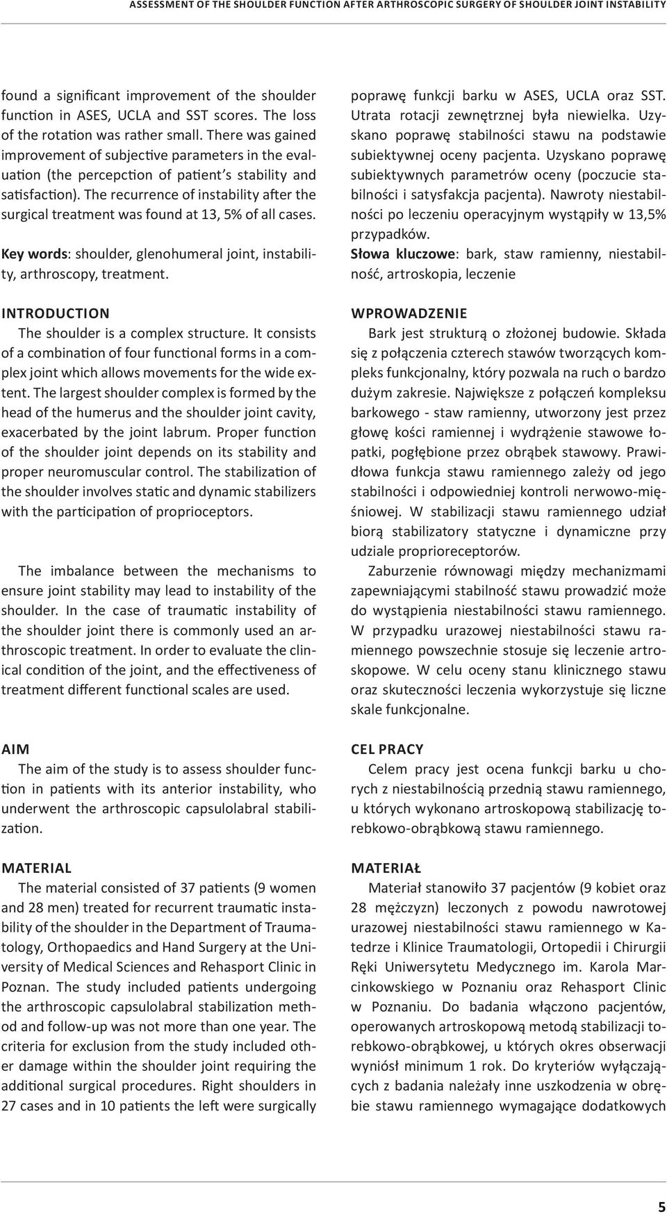The recurrence of instability after the surgical treatment was found at 13, 5% of all cases. Key words: shoulder, glenohumeral joint, instability, arthroscopy, treatment.