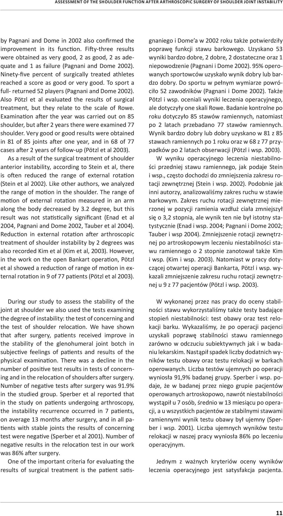 Also Pötzl et al evaluated the results of surgical treatment, but they relate to the scale of Rowe.