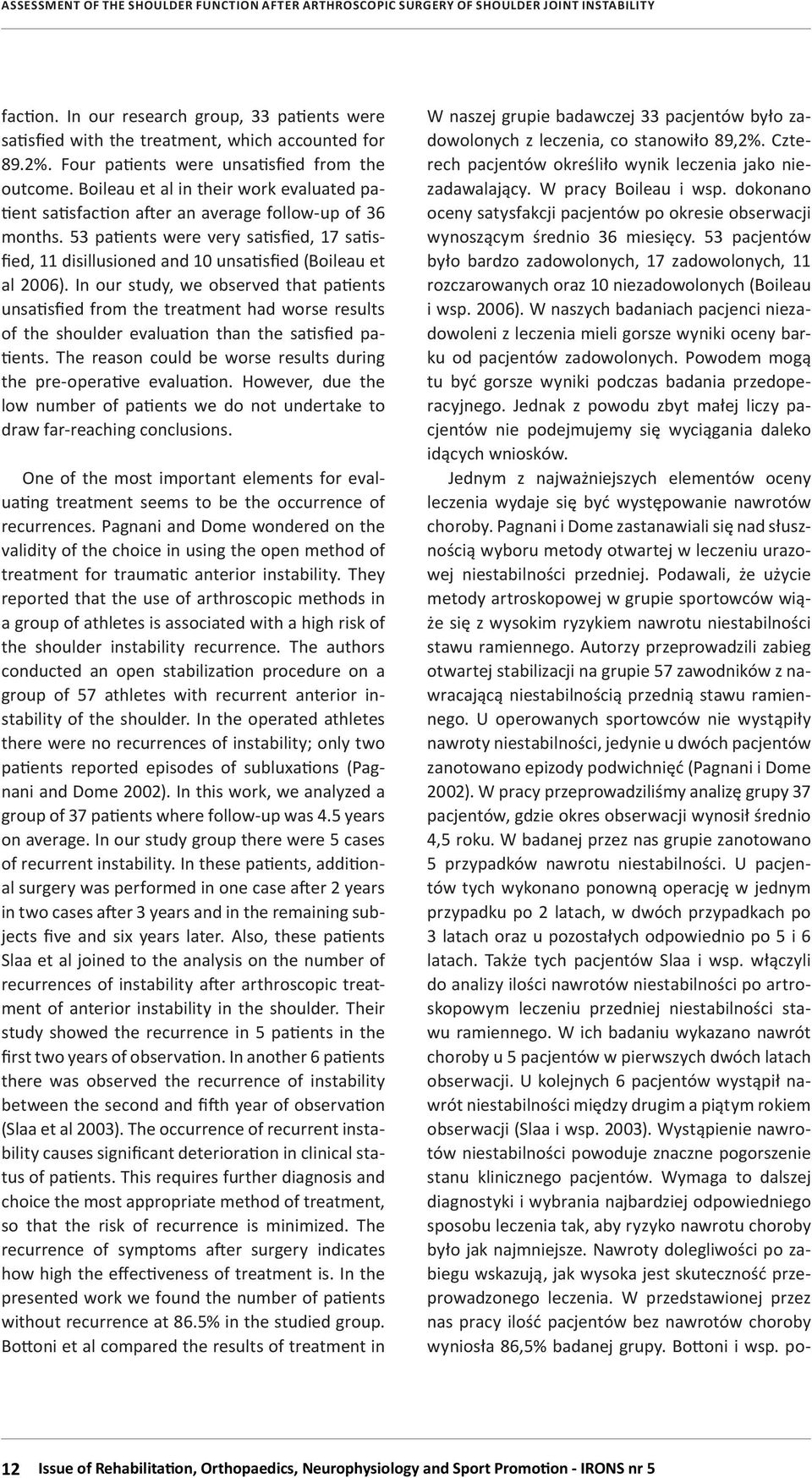 53 patients were very satisfied, 17 satisfied, 11 disillusioned and 10 unsatisfied (Boileau et al 2006).