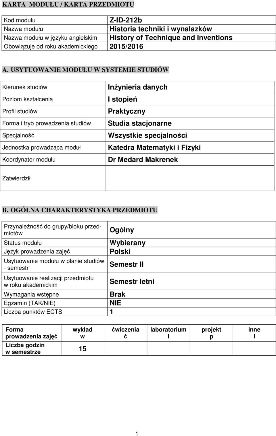 USYTUOWANIE MODUŁU W SYSTEMIE STUDIÓW Kierunek studió Poziom kształcenia Profil studió Forma i tryb proadzenia studió Specjalność Jednostka proadząca moduł Koordynator modułu Inżynieria danych I