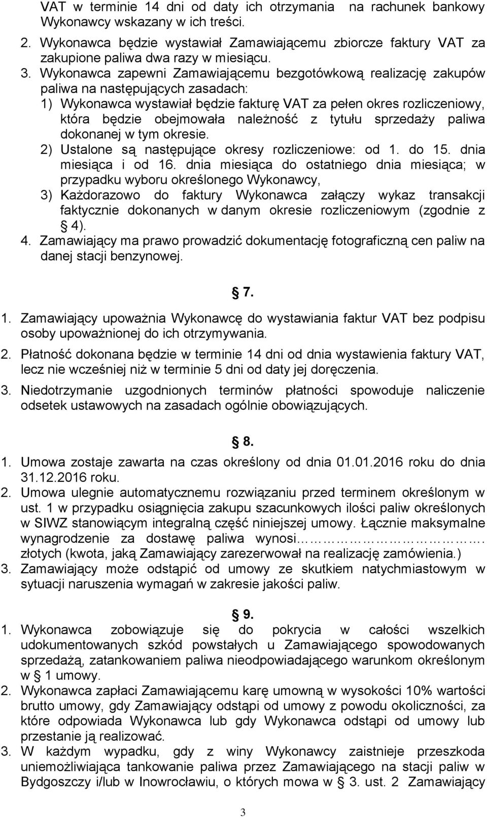 Wykonawca zapewni Zamawiającemu bezgotówkową realizację zakupów paliwa na następujących zasadach: 1) Wykonawca wystawiał będzie fakturę VAT za pełen okres rozliczeniowy, która będzie obejmowała