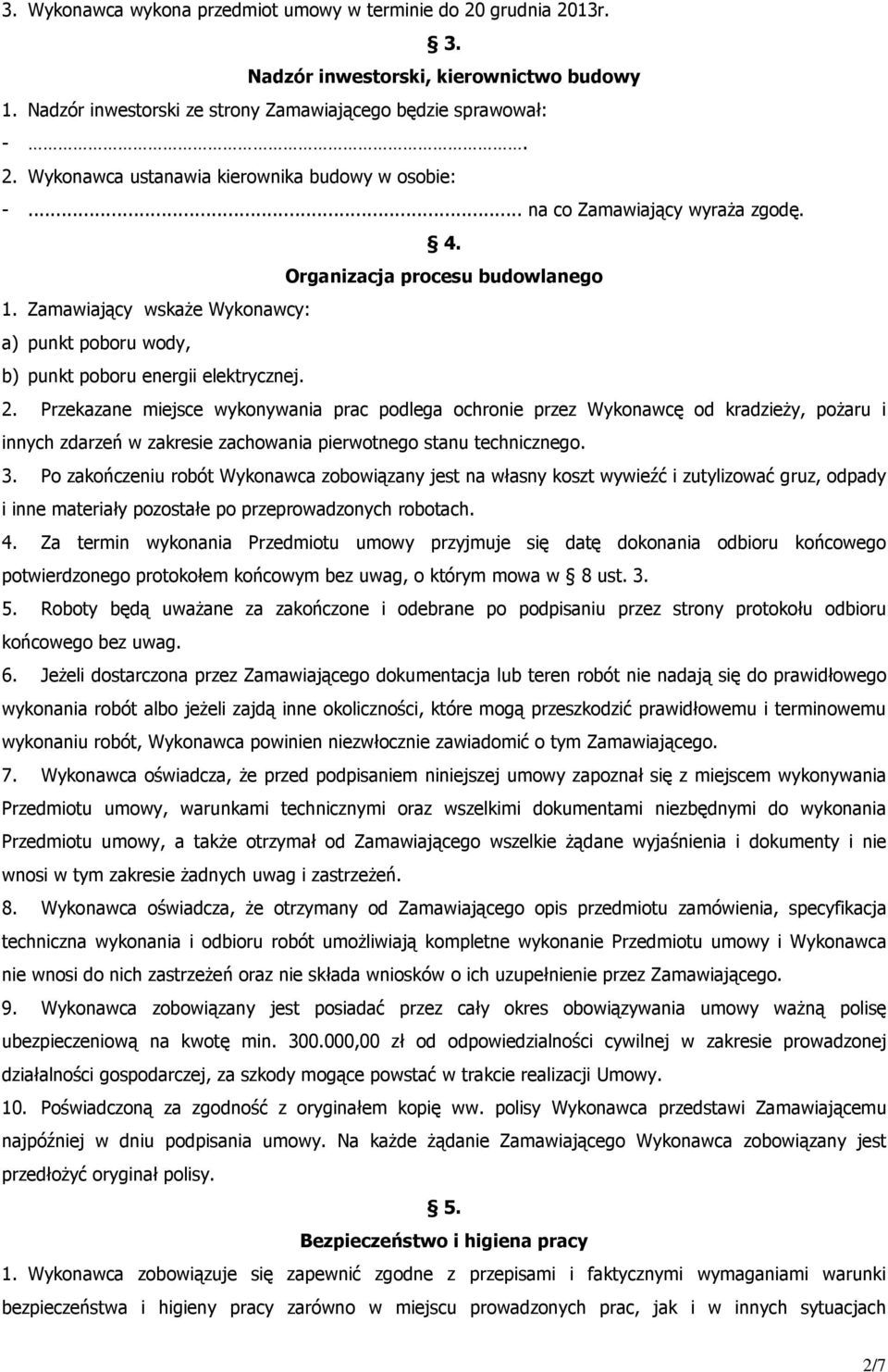 Przekazane miejsce wykonywania prac podlega ochronie przez Wykonawcę od kradzieży, pożaru i innych zdarzeń w zakresie zachowania pierwotnego stanu technicznego. 3.