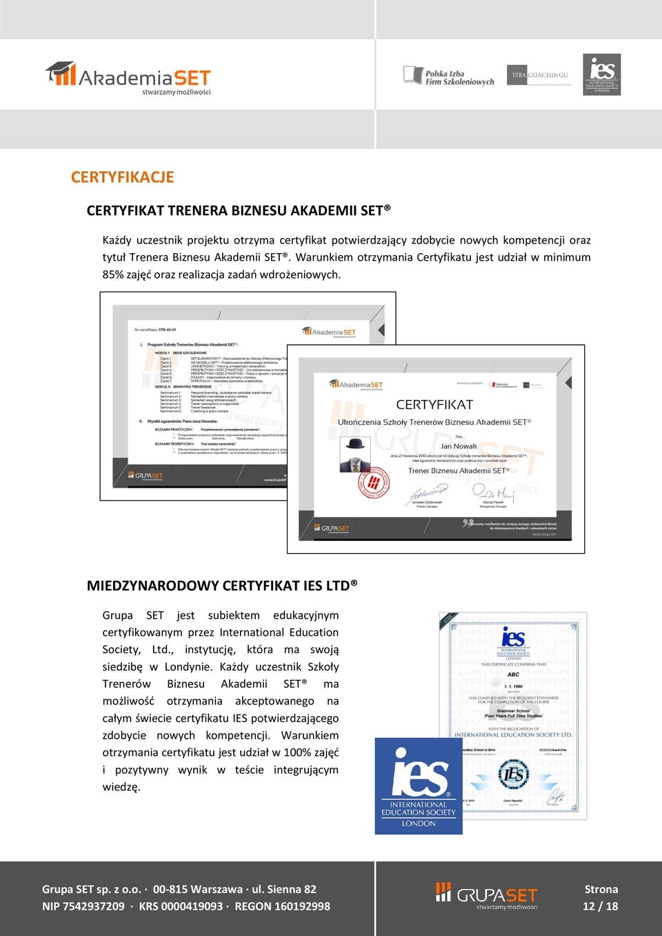 MIEDZYNARODOWY CERTYFIKAT IES LTD Grupa SET jest subiektem edukacyjnym certyfikowanym przez International Education Society, Ltd., instytucję, która ma swoją siedzibę w Londynie.