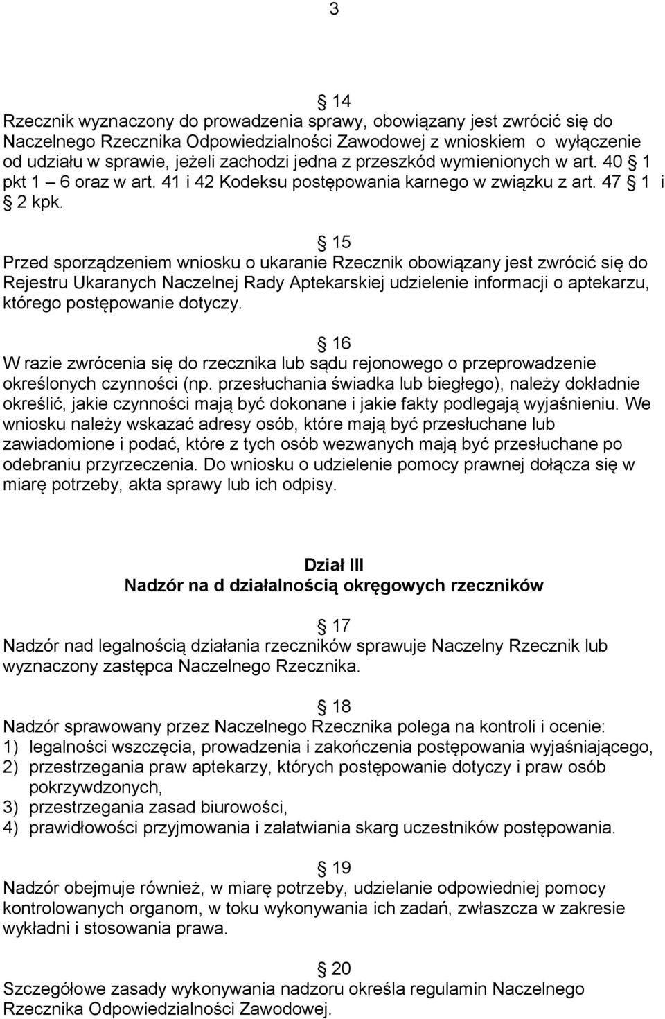 15 Przed sporządzeniem wniosku o ukaranie Rzecznik obowiązany jest zwrócić się do Rejestru Ukaranych Naczelnej Rady Aptekarskiej udzielenie informacji o aptekarzu, którego postępowanie dotyczy.