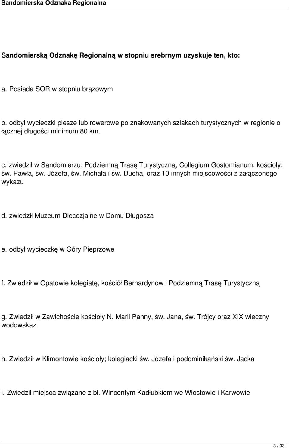 zwiedził w Sandomierzu; Podziemną Trasę Turystyczną, Collegium Gostomianum, kościoły; św. Pawła, św. Józefa, św. Michała i św. Ducha, oraz 10 innych miejscowości z załączonego wykazu d.