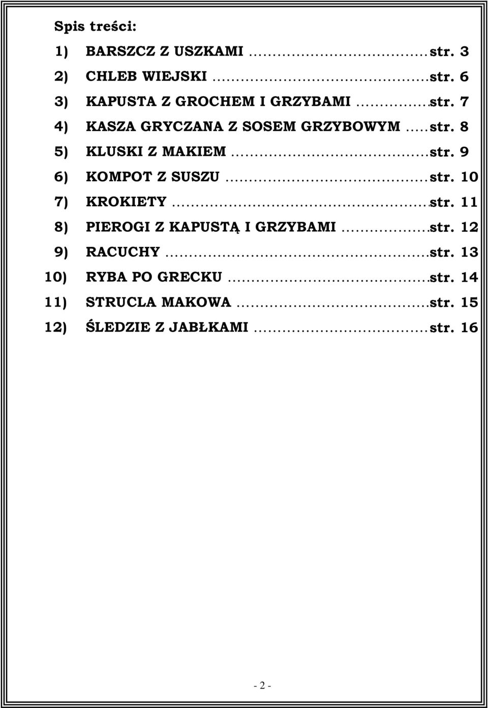 10 7) KROKIETY str. 11 8) PIEROGI Z KAPUSTĄ I GRZYBAMI str. 12 9) RACUCHY. str. 13 10) RYBA PO GRECKU str.