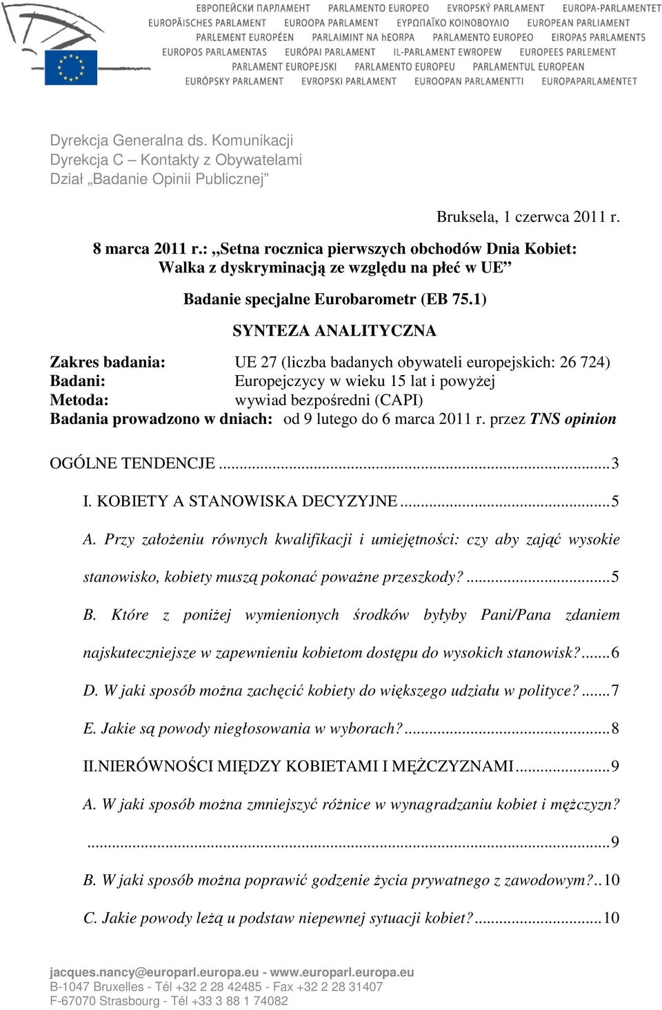 1) SYNTEZA ANALITYCZNA Zakres badania: UE 27 (liczba badanych obywateli europejskich: 26 724) Badani: Europejczycy w wieku 15 lat i powyŝej Metoda: wywiad bezpośredni (CAPI) Badania prowadzono w