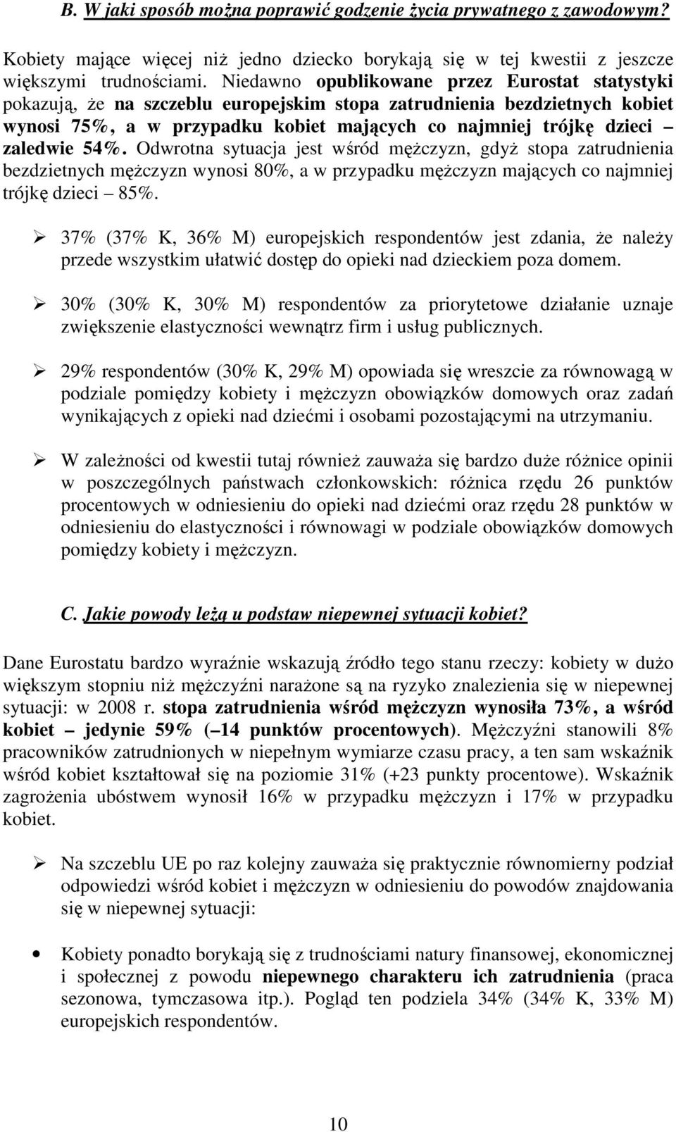 zaledwie 54%. Odwrotna sytuacja jest wśród męŝczyzn, gdyŝ stopa zatrudnienia bezdzietnych męŝczyzn wynosi 80%, a w przypadku męŝczyzn mających co najmniej trójkę dzieci 85%.