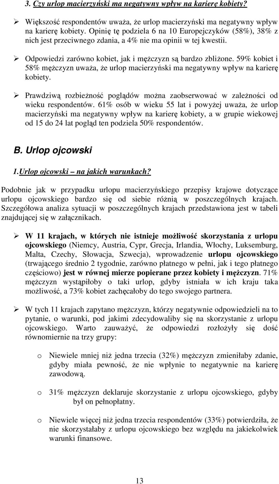 59% kobiet i 58% męŝczyzn uwaŝa, Ŝe urlop macierzyński ma negatywny wpływ na karierę kobiety. Prawdziwą rozbieŝność poglądów moŝna zaobserwować w zaleŝności od wieku respondentów.