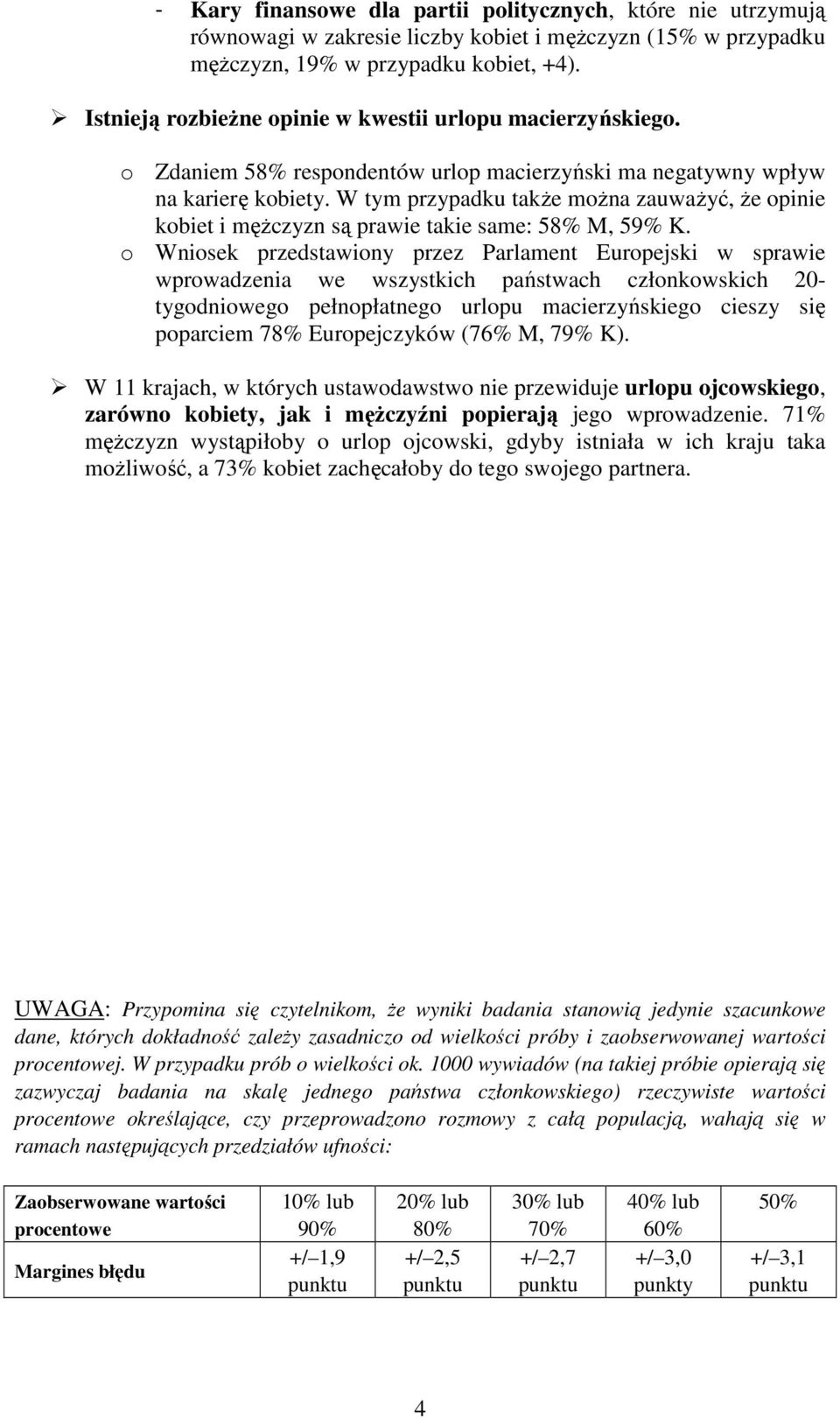 W tym przypadku takŝe moŝna zauwaŝyć, Ŝe opinie kobiet i męŝczyzn są prawie takie same: 58% M, 59% K.