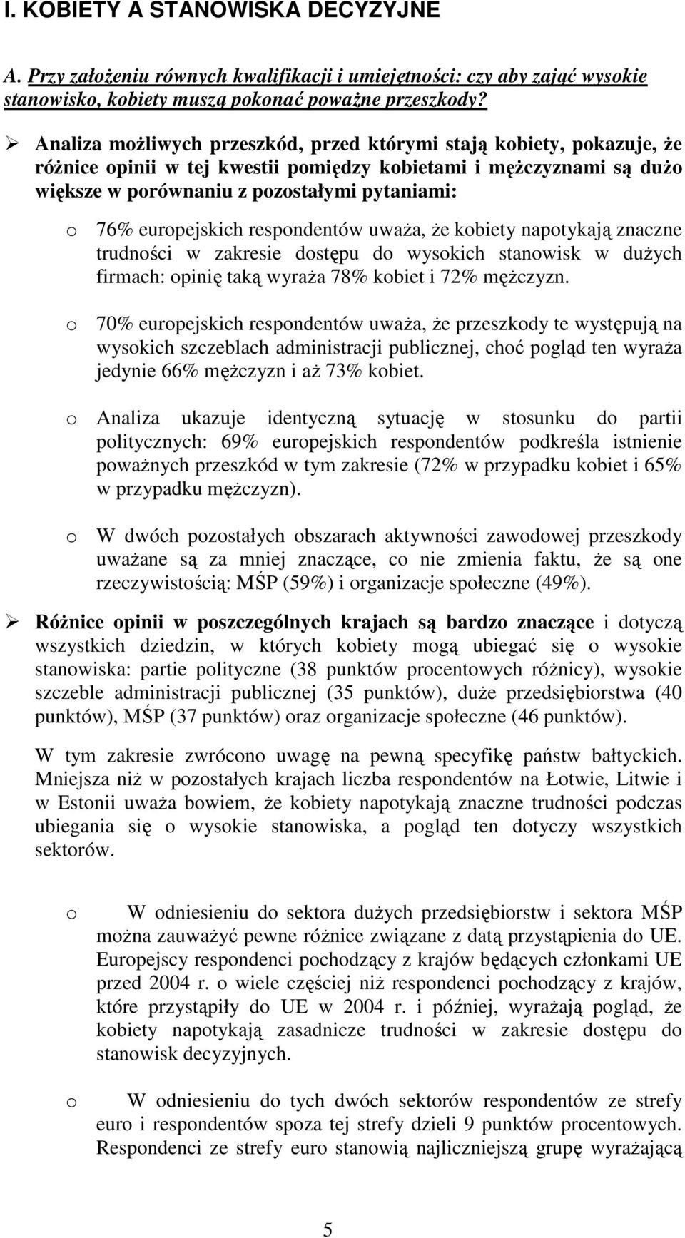 europejskich respondentów uwaŝa, Ŝe kobiety napotykają znaczne trudności w zakresie dostępu do wysokich stanowisk w duŝych firmach: opinię taką wyraŝa 78% kobiet i 72% męŝczyzn.