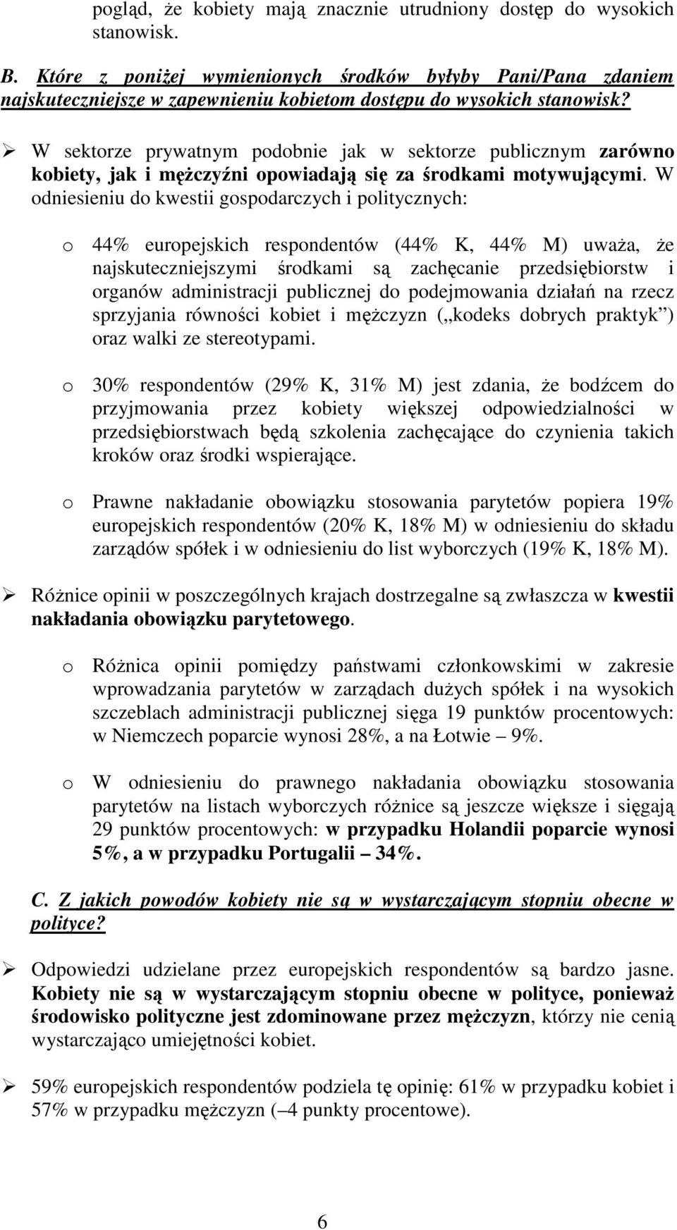 W sektorze prywatnym podobnie jak w sektorze publicznym zarówno kobiety, jak i męŝczyźni opowiadają się za środkami motywującymi.