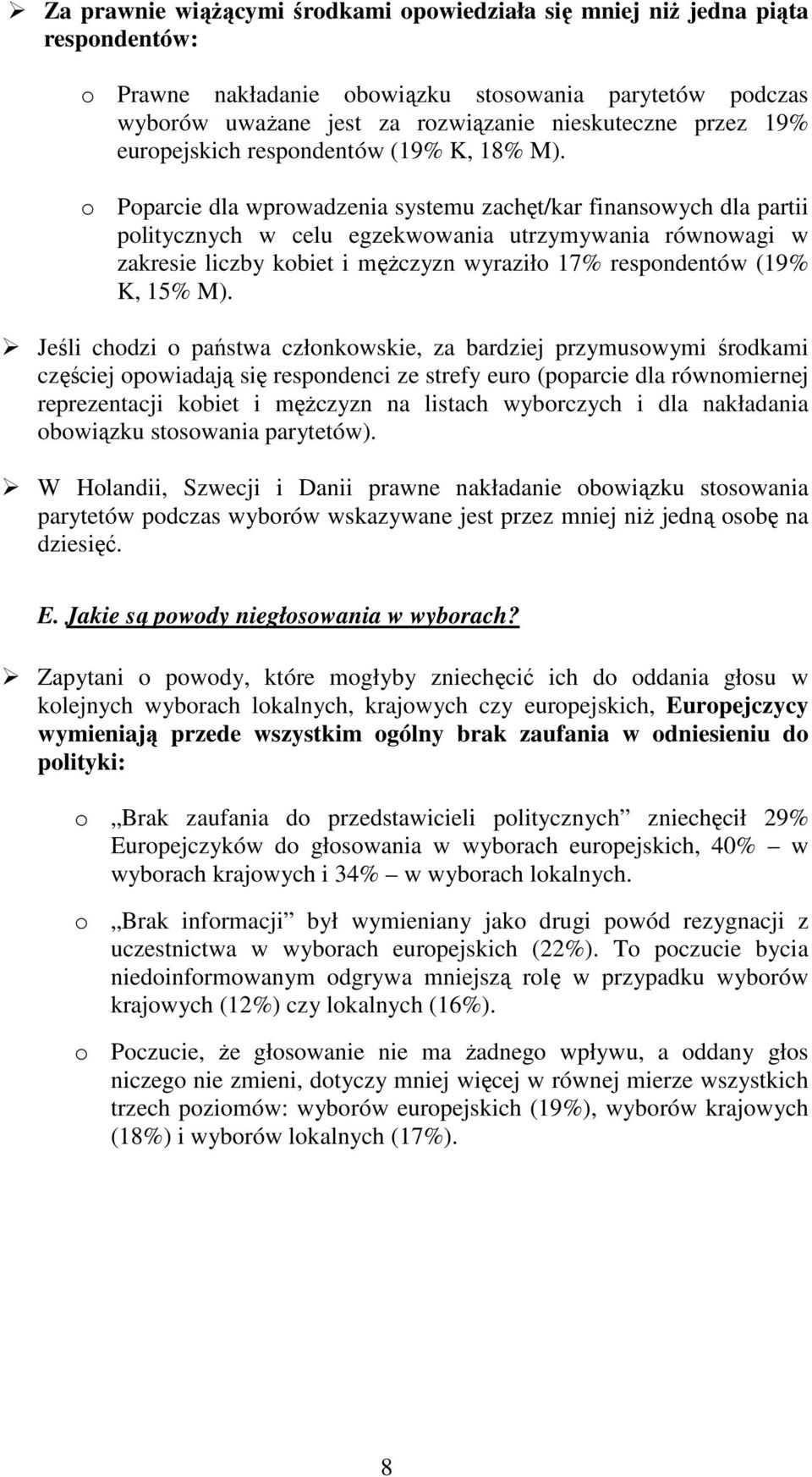 o Poparcie dla wprowadzenia systemu zachęt/kar finansowych dla partii politycznych w celu egzekwowania utrzymywania równowagi w zakresie liczby kobiet i męŝczyzn wyraziło 17% respondentów (19% K, 15%