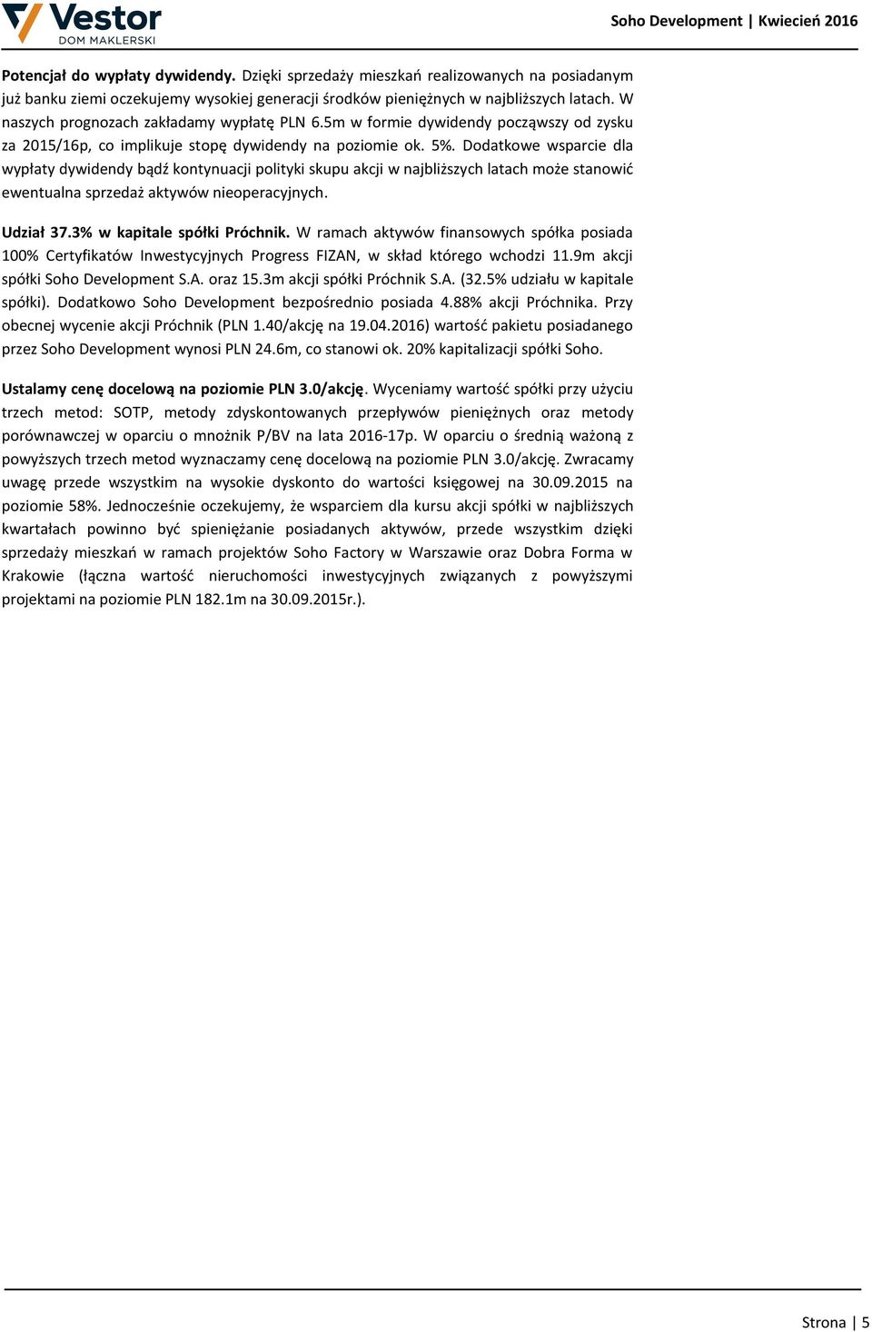 Dodatkowe wsparcie dla wypłaty dywidendy bądź kontynuacji polityki skupu akcji w najbliższych latach może stanowić ewentualna sprzedaż aktywów nieoperacyjnych. Udział 37.3% w kapitale spółki Próchnik.