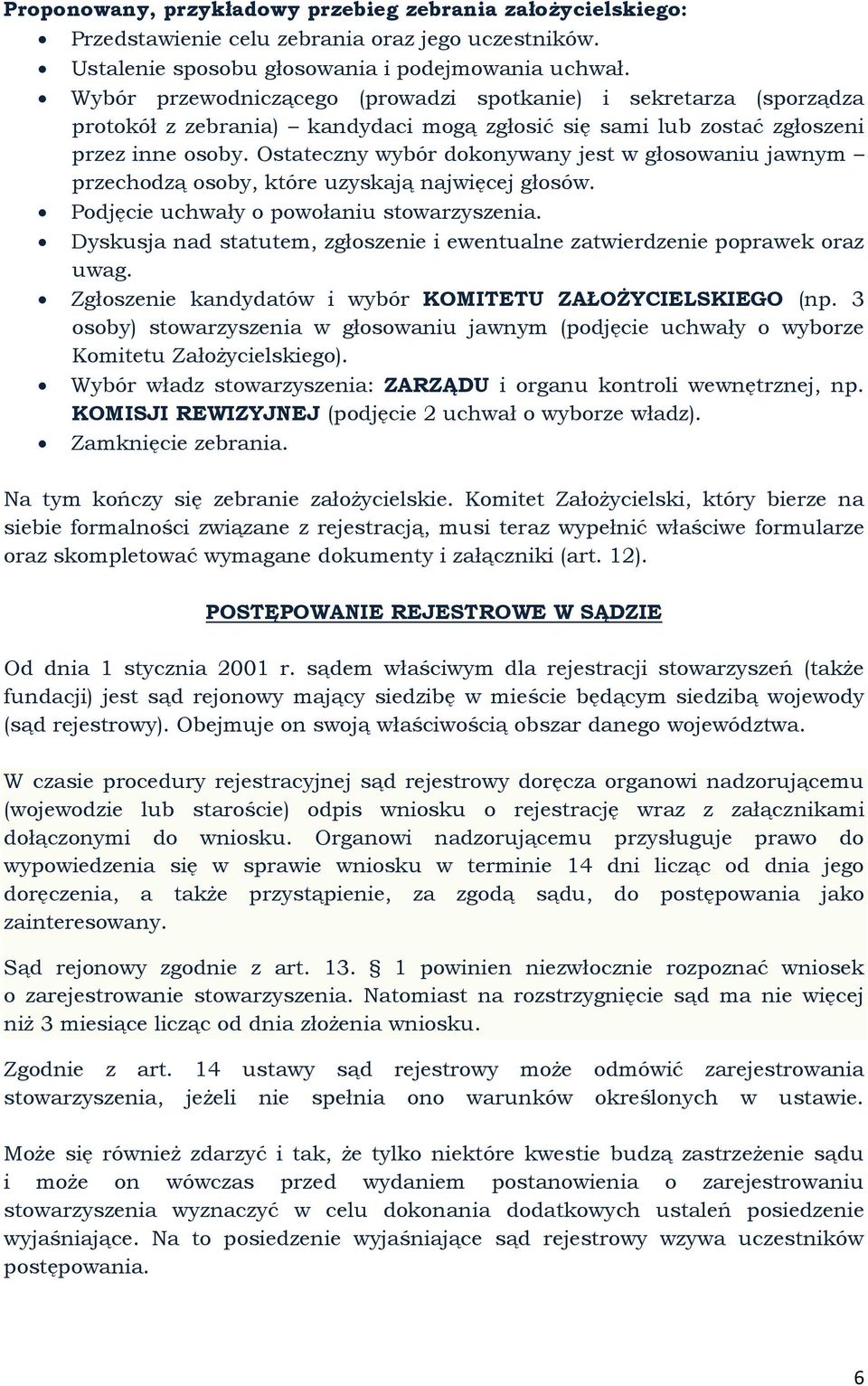 Ostateczny wybór dokonywany jest w głosowaniu jawnym przechodzą osoby, które uzyskają najwięcej głosów. Podjęcie uchwały o powołaniu stowarzyszenia.