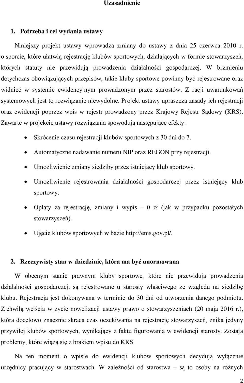 W brzmieniu dotychczas obowiązujących przepisów, takie kluby sportowe powinny być rejestrowane oraz widnieć w systemie ewidencyjnym prowadzonym przez starostów.