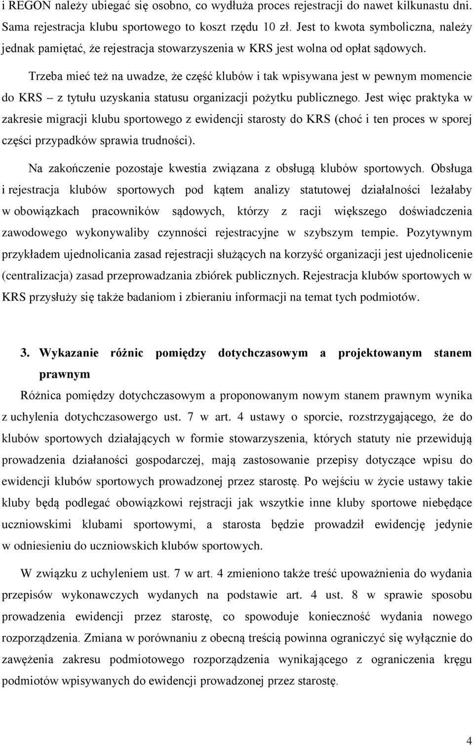 Trzeba mieć też na uwadze, że część klubów i tak wpisywana jest w pewnym momencie do KRS z tytułu uzyskania statusu organizacji pożytku publicznego.