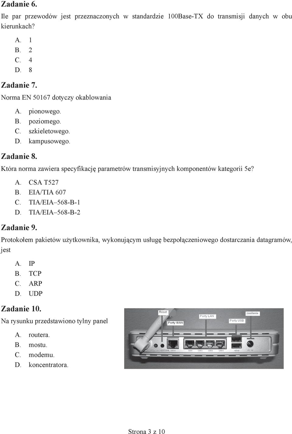 Która norma zawiera specyfikacj parametrów transmisyjnych komponentów kategorii 5e? A. CSA T527 B. EIA/TIA 607 C. TIA/EIA 568-B-1 D. TIA/EIA 568-B-2 Zadanie 9.