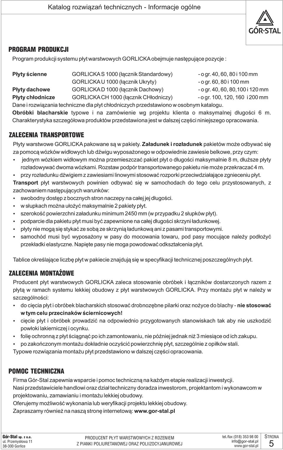 40, 60, 80,100 i 120 mm Płyty chłodnicze GORLICKA CH 1000 (łącznik CHłodniczy) - o gr. 100, 120, 160 i 200 mm Dane i rozwiązania techniczne dla płyt chłodniczych przedstawiono w osobnym katalogu.