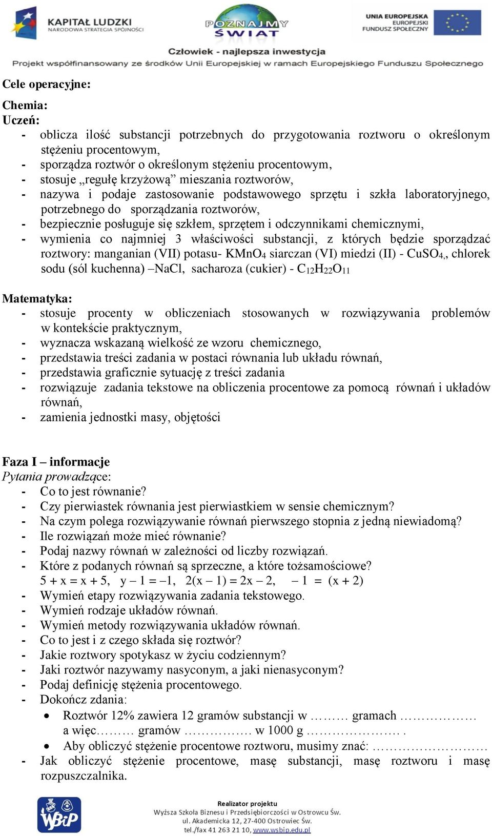 odczynnikami chemicznymi, - wymienia co najmniej 3 właściwości substancji, z których będzie sporządzać roztwory: manganian (VII) potasu- KMnO4 siarczan (VI) miedzi (II) - CuSO4,, chlorek sodu (sól