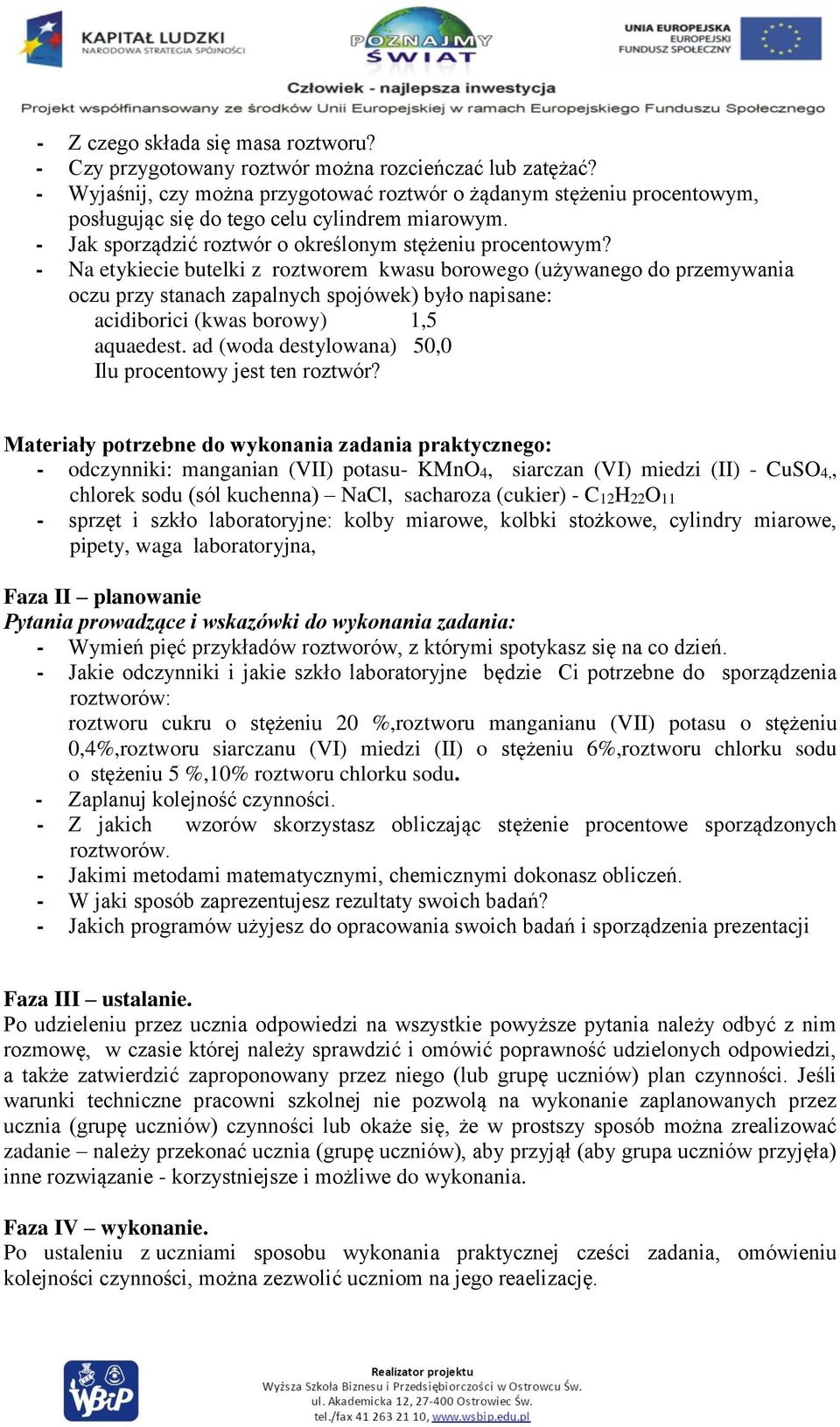 - Na etykiecie butelki z roztworem kwasu borowego (używanego do przemywania oczu przy stanach zapalnych spojówek) było napisane: acidiborici (kwas borowy) 1,5 aquaedest.