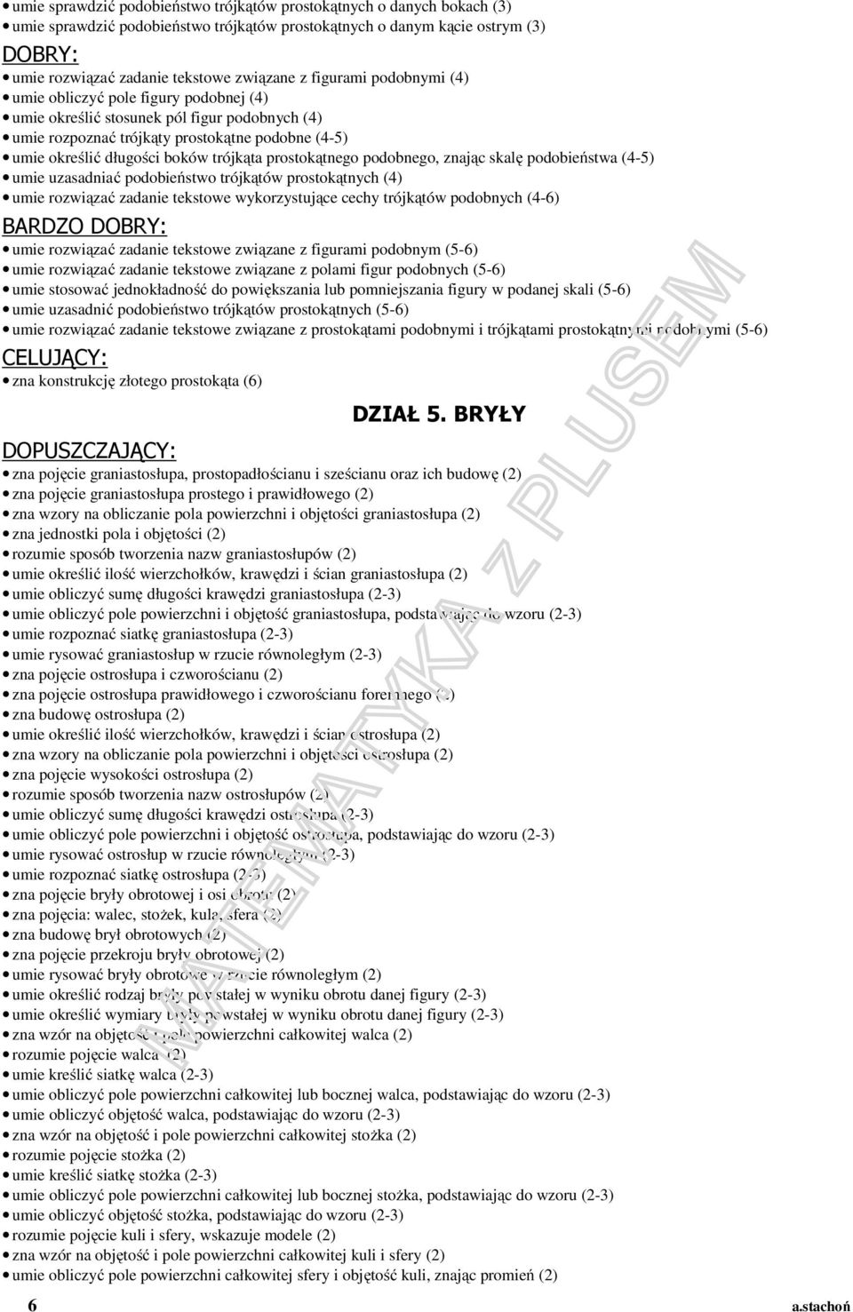 prostokątnego podobnego, znając skalę podobieństwa (4-5) umie uzasadniać podobieństwo trójkątów prostokątnych (4) umie rozwiązać zadanie tekstowe wykorzystujące cechy trójkątów podobnych (4-6) BARDZO