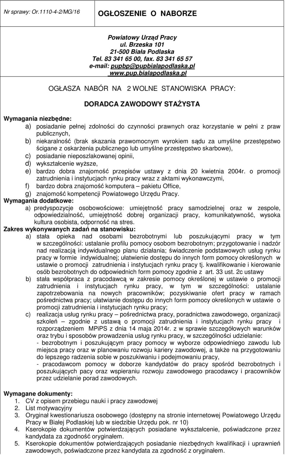 pl OGŁASZA NABÓR NA 2 WOLNE STANOWISKA PRACY: DORADCA ZAWODOWY STAśYSTA Wymagania niezbędne: a) posiadanie pełnej zdolności do czynności prawnych oraz korzystanie w pełni z praw publicznych, b)