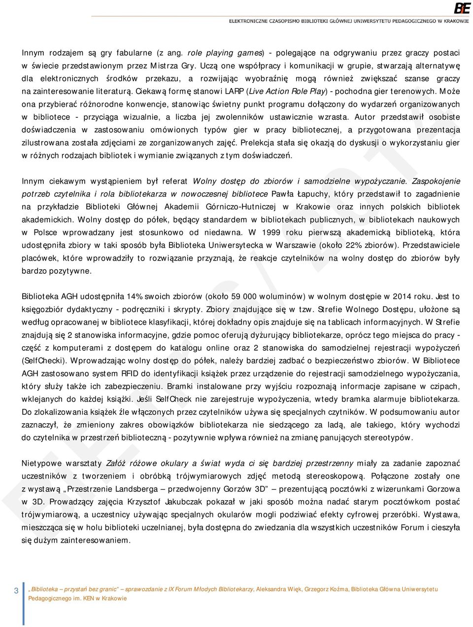 Ciekawą formę stanowi LARP (Live Action Role Play) pochodna gier terenowych.